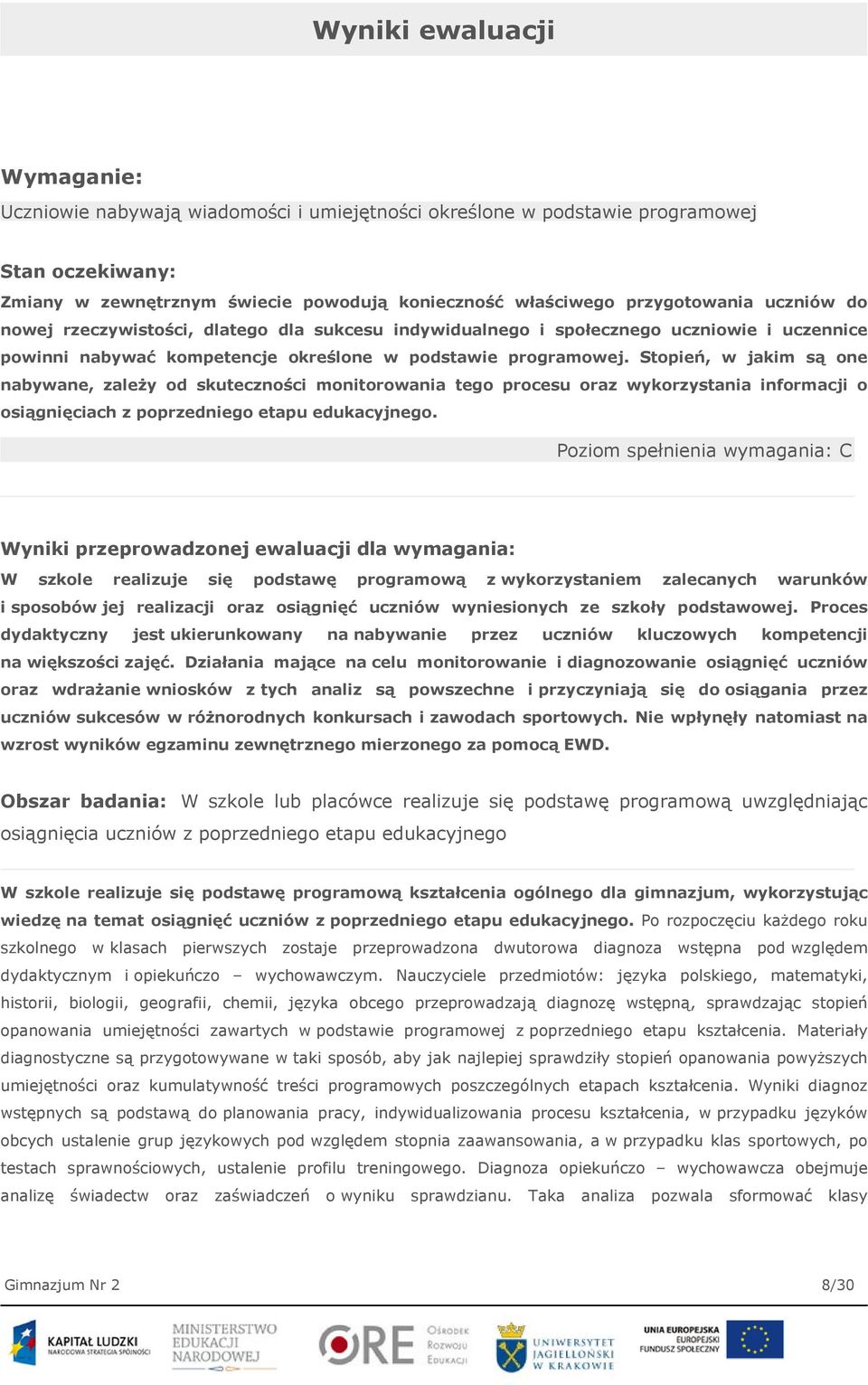 Stopień, w jakim są one nabywane, zależy od skuteczności monitorowania tego procesu oraz wykorzystania informacji o osiągnięciach z poprzedniego etapu edukacyjnego.