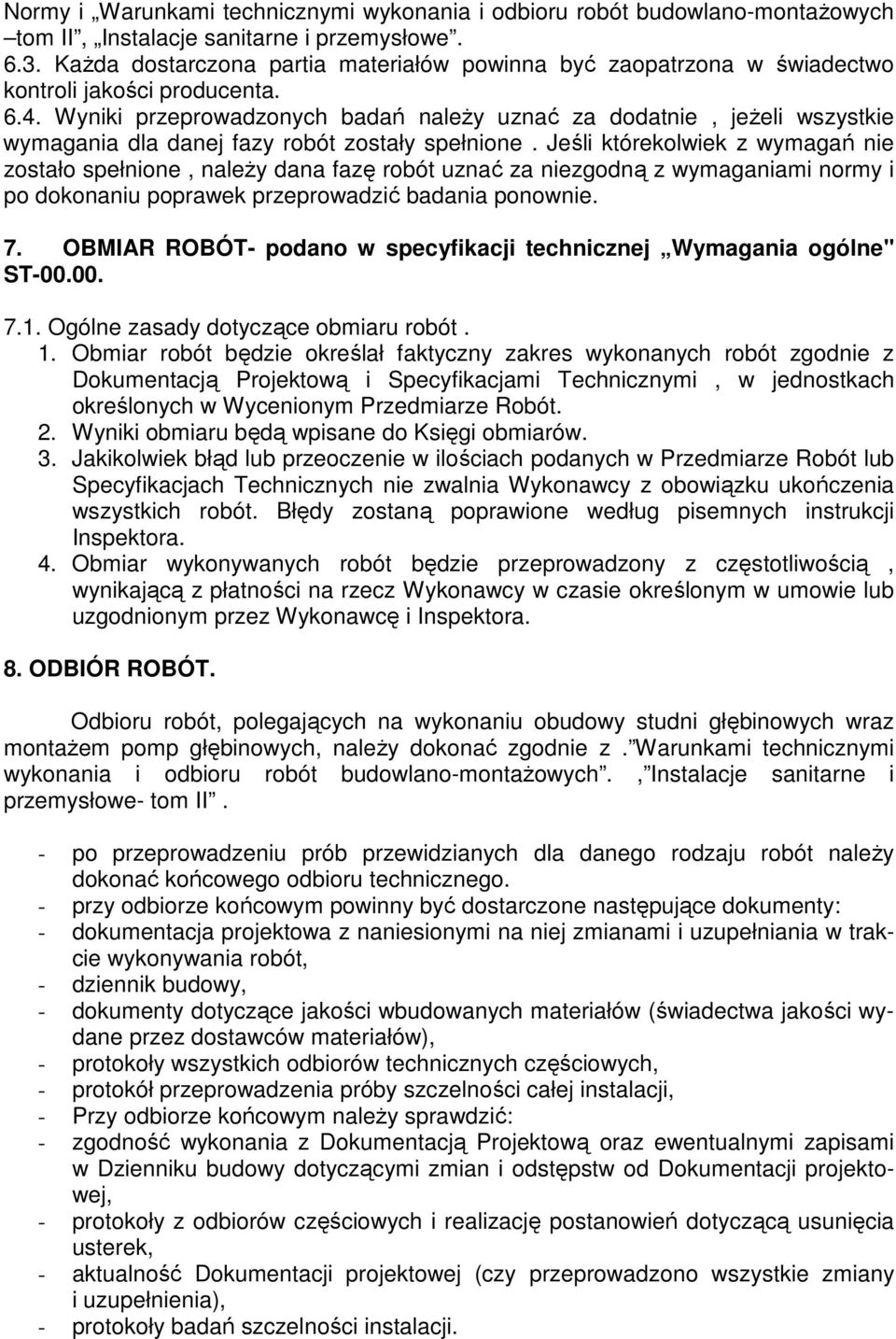 Wyniki przeprowadzonych badań naleŝy uznać za dodatnie, jeŝeli wszystkie wymagania dla danej fazy robót zostały spełnione.