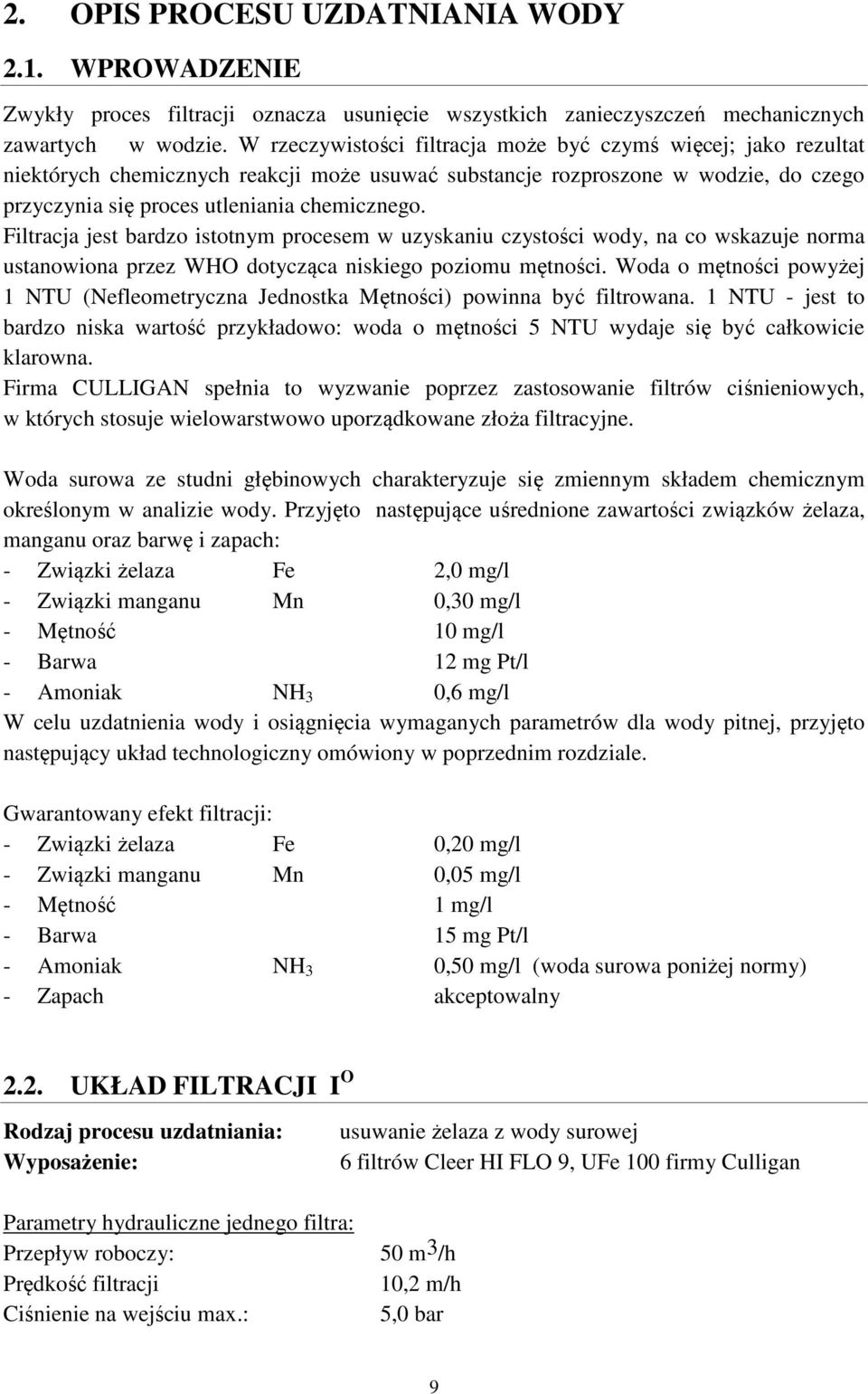 Filtracja jest bardzo istotnym procesem w uzyskaniu czystości wody, na co wskazuje norma ustanowiona przez WHO dotycząca niskiego poziomu mętności.