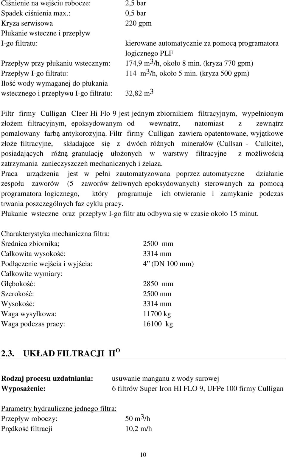 I-go filtratu: 32,82 m 3 kierowane automatycznie za pomocą programatora logicznego PLF 174,9 m 3 /h, około 8 min. (kryza 770 gpm) 114 m3/h, około 5 min.