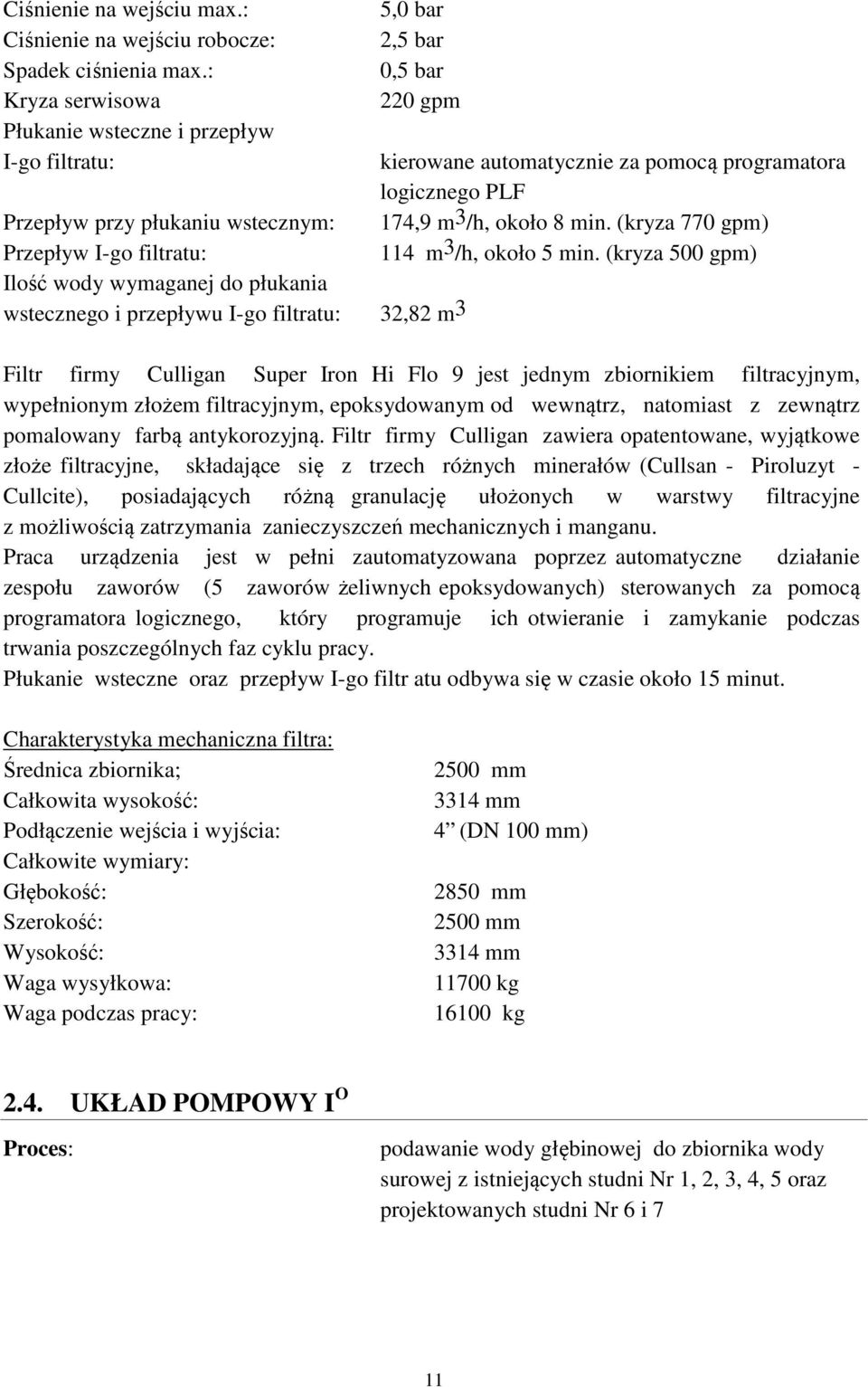 2,5 bar 0,5 bar 220 gpm kierowane automatycznie za pomocą programatora logicznego PLF 174,9 m3/h, około 8 min. (kryza 770 gpm) 114 m3/h, około 5 min.
