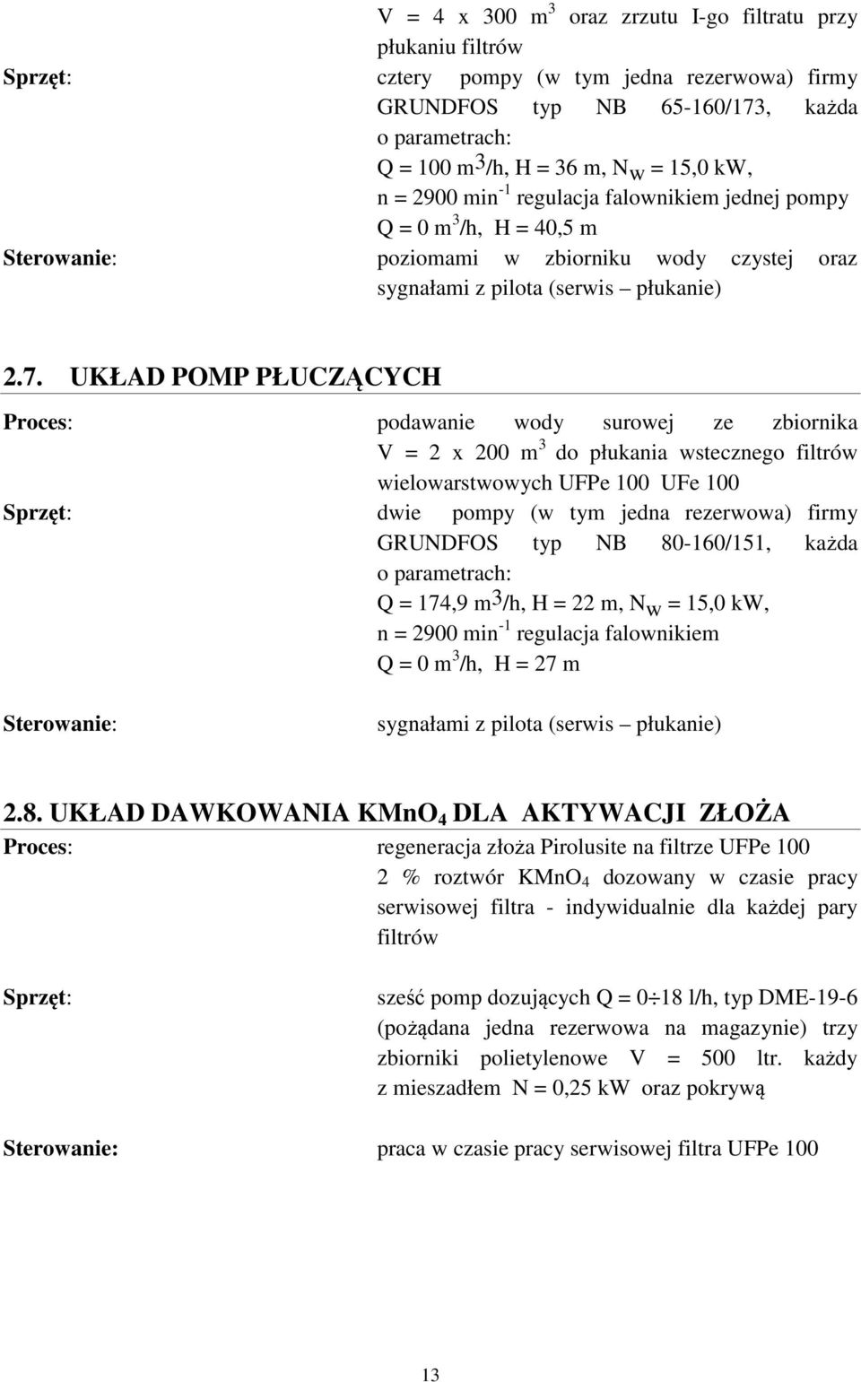 UKŁAD POMP PŁUCZĄCYCH Proces: podawanie wody surowej ze zbiornika V = 2 x 200 m 3 do płukania wstecznego filtrów wielowarstwowych UFPe 100 UFe 100 Sprzęt: dwie pompy (w tym jedna rezerwowa) firmy