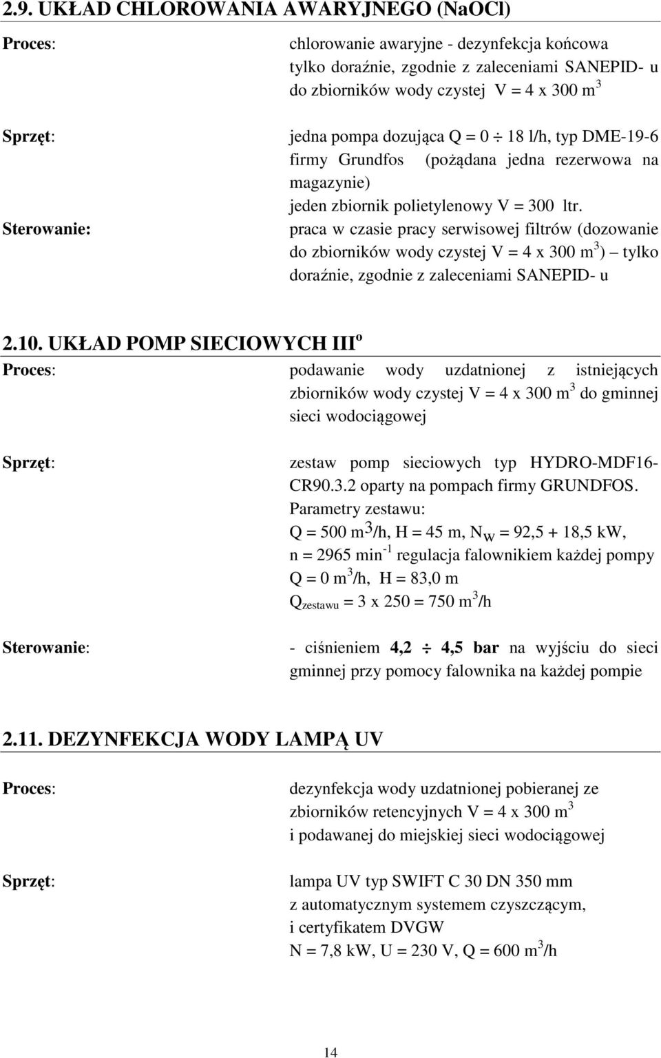 praca w czasie pracy serwisowej filtrów (dozowanie do zbiorników wody czystej V = 4 x 300 m 3 ) tylko doraźnie, zgodnie z zaleceniami SANEPID- u 2.10.