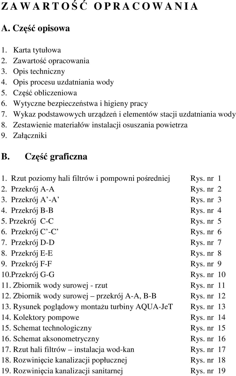 Rzut poziomy hali filtrów i pompowni pośredniej Rys. nr 1 2. Przekrój A-A Rys. nr 2 3. Przekrój A -A Rys. nr 3 4. Przekrój B-B Rys. nr 4 5. Przekrój C-C Rys. nr 5 6. Przekrój C -C Rys. nr 6 7.