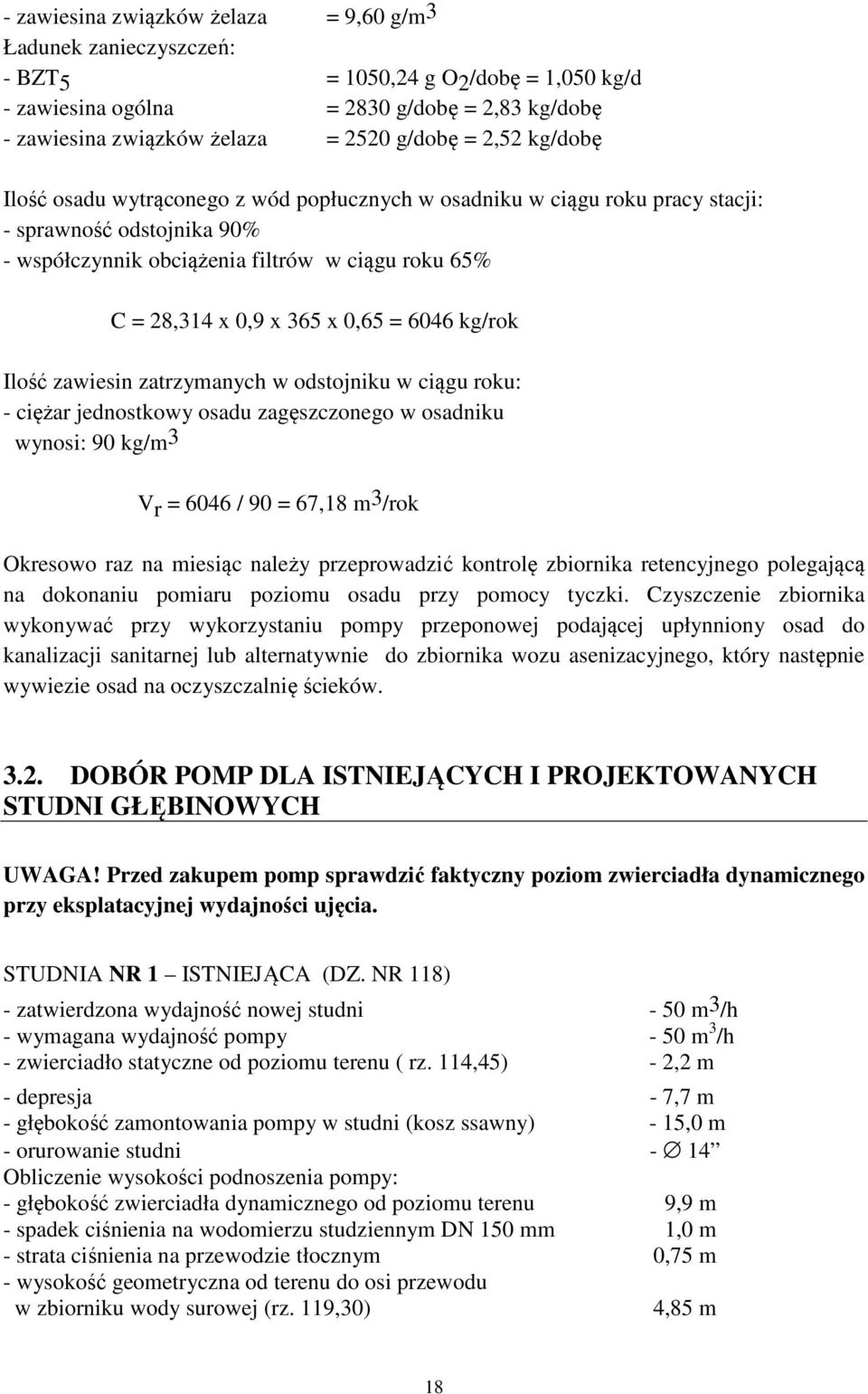 0,65 = 6046 kg/rok Ilość zawiesin zatrzymanych w odstojniku w ciągu roku: - ciężar jednostkowy osadu zagęszczonego w osadniku wynosi: 90 kg/m3 Vr = 6046 / 90 = 67,18 m 3 /rok Okresowo raz na miesiąc