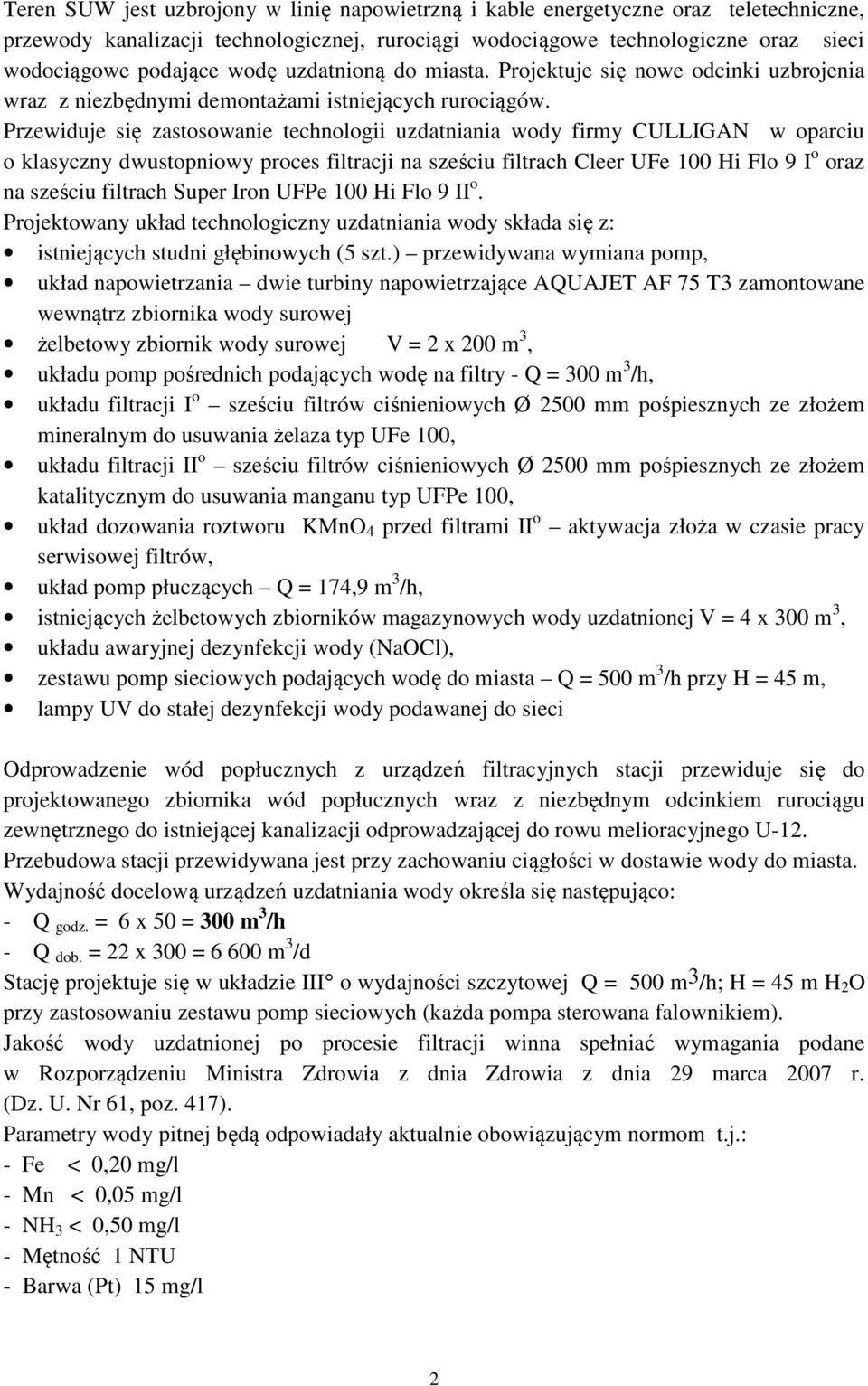Przewiduje się zastosowanie technologii uzdatniania wody firmy CULLIGAN w oparciu o klasyczny dwustopniowy proces filtracji na sześciu filtrach Cleer UFe 100 Hi Flo 9 I o oraz na sześciu filtrach