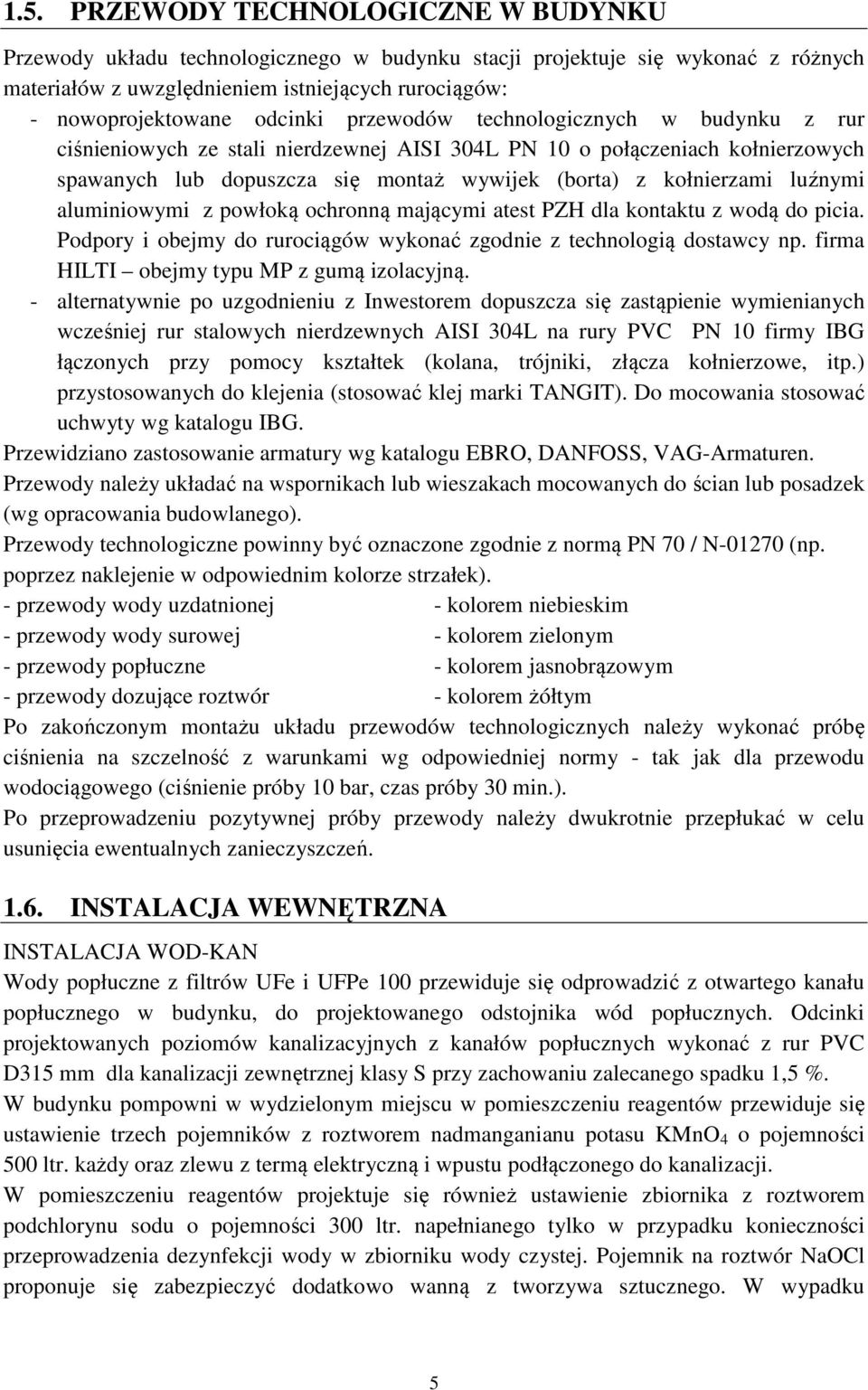 luźnymi aluminiowymi z powłoką ochronną mającymi atest PZH dla kontaktu z wodą do picia. Podpory i obejmy do rurociągów wykonać zgodnie z technologią dostawcy np.