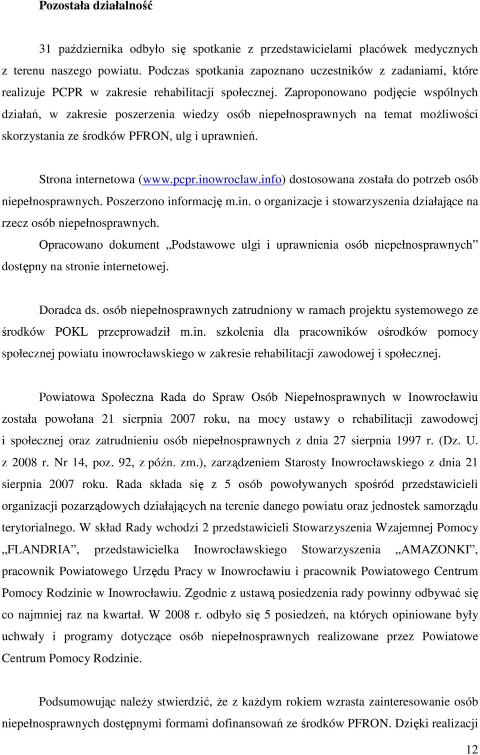 Zaproponowano podjęcie wspólnych działań, w zakresie poszerzenia wiedzy osób niepełnosprawnych na temat moŝliwości skorzystania ze środków PFRON, ulg i uprawnień. Strona internetowa (www.pcpr.