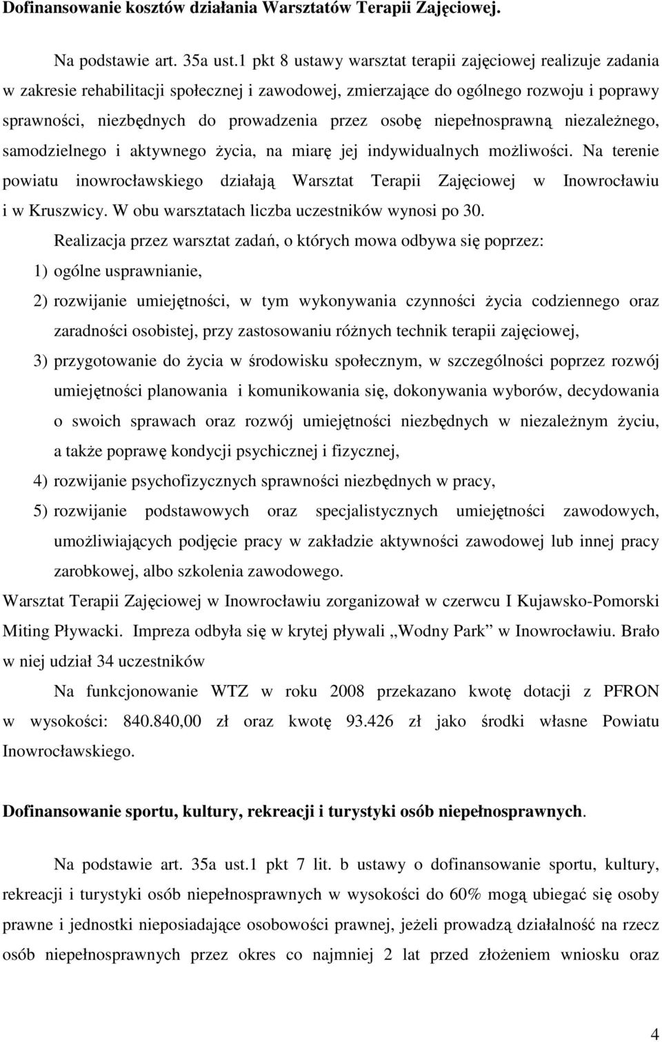 osobę niepełnosprawną niezaleŝnego, samodzielnego i aktywnego Ŝycia, na miarę jej indywidualnych moŝliwości. Na terenie powiatu inowrocławskiego działają Warsztat Terapii Zajęciowej i w Kruszwicy.