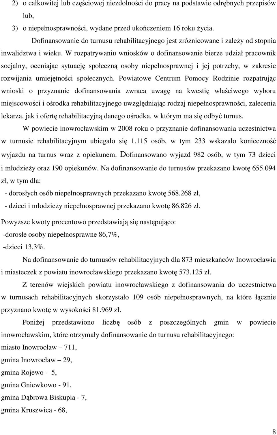 W rozpatrywaniu wniosków o dofinansowanie bierze udział pracownik socjalny, oceniając sytuację społeczną osoby niepełnosprawnej i jej potrzeby, w zakresie rozwijania umiejętności społecznych.