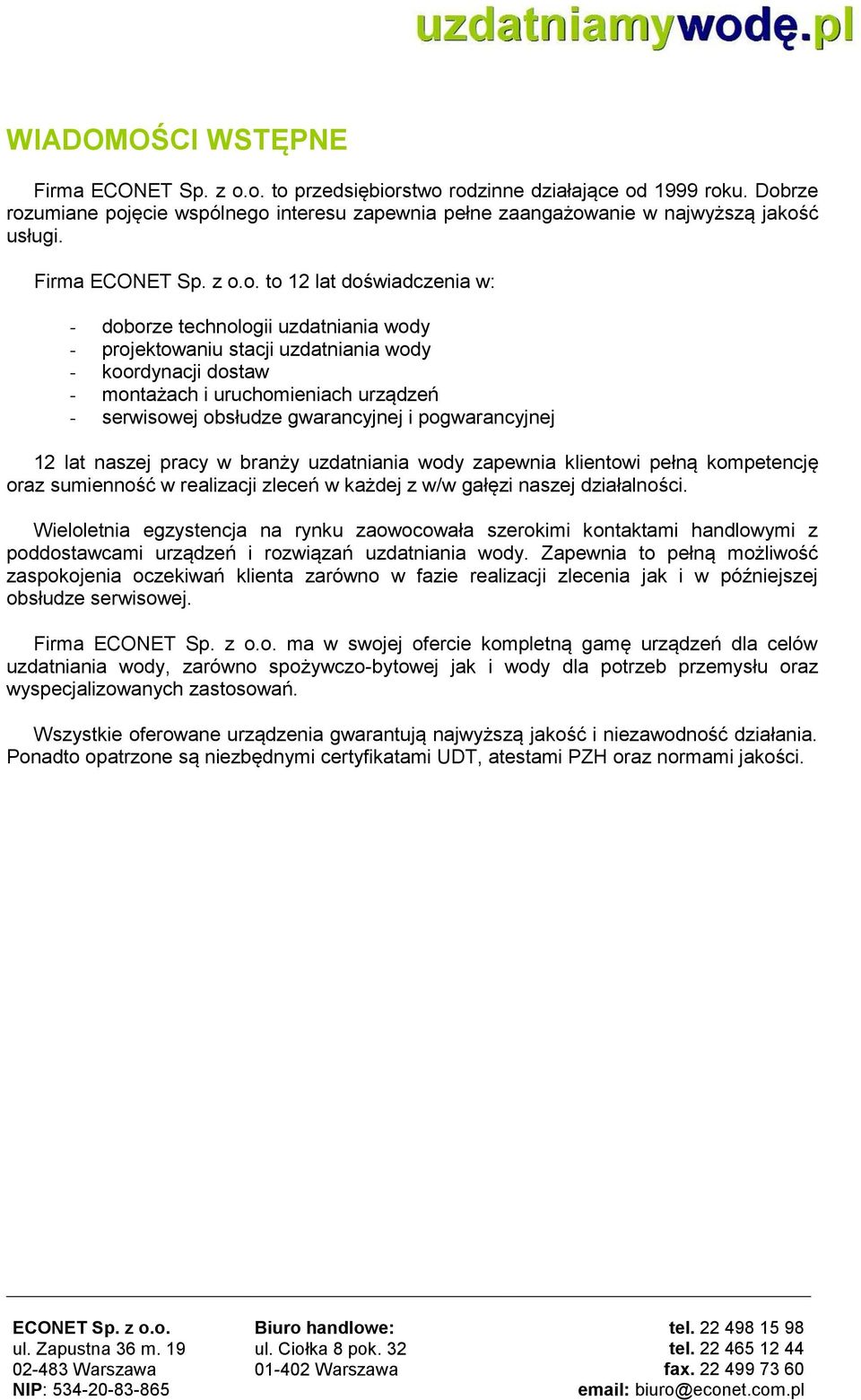 gwarancyjnej i pogwarancyjnej 12 lat naszej pracy w branży uzdatniania wody zapewnia klientowi pełną kompetencję oraz sumienność w realizacji zleceń w każdej z w/w gałęzi naszej działalności.