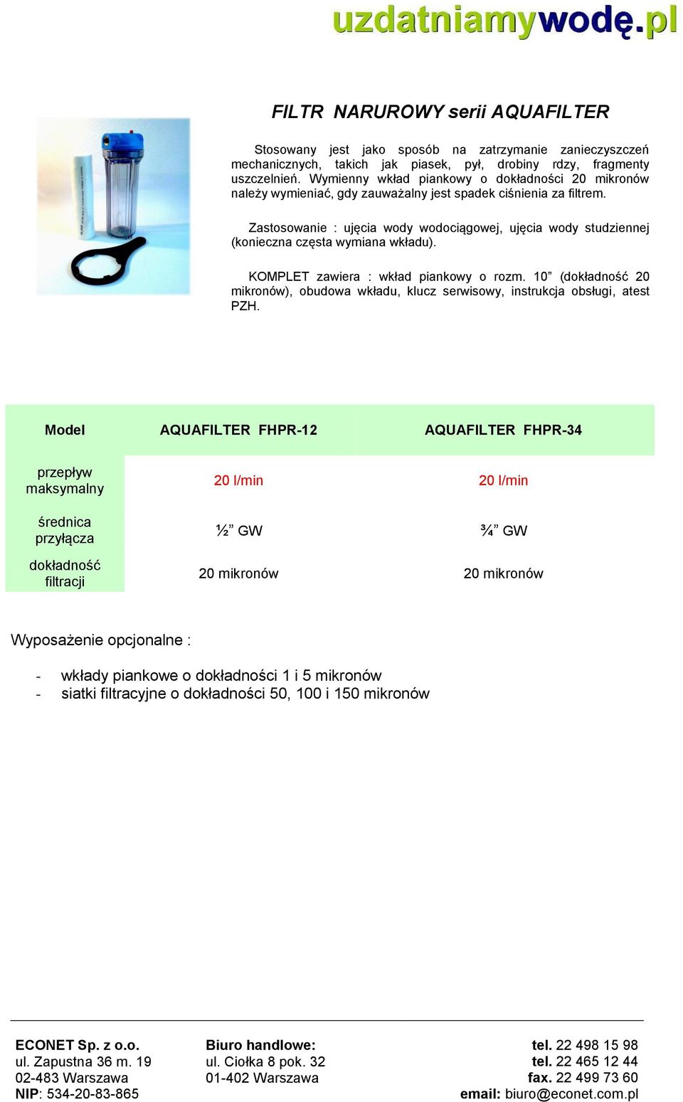 Zastosowanie : ujęcia wody wodociągowej, ujęcia wody studziennej (konieczna częsta wymiana wkładu). KOMPLET zawiera : wkład piankowy o rozm.