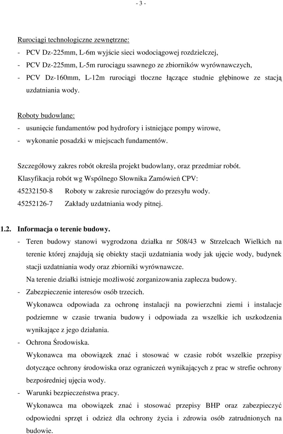 Szczegółowy zakres robót określa projekt budowlany, oraz przedmiar robót. Klasyfikacja robót wg Wspólnego Słownika Zamówień CPV: 45232150-8 Roboty w zakresie rurociągów do przesyłu wody.