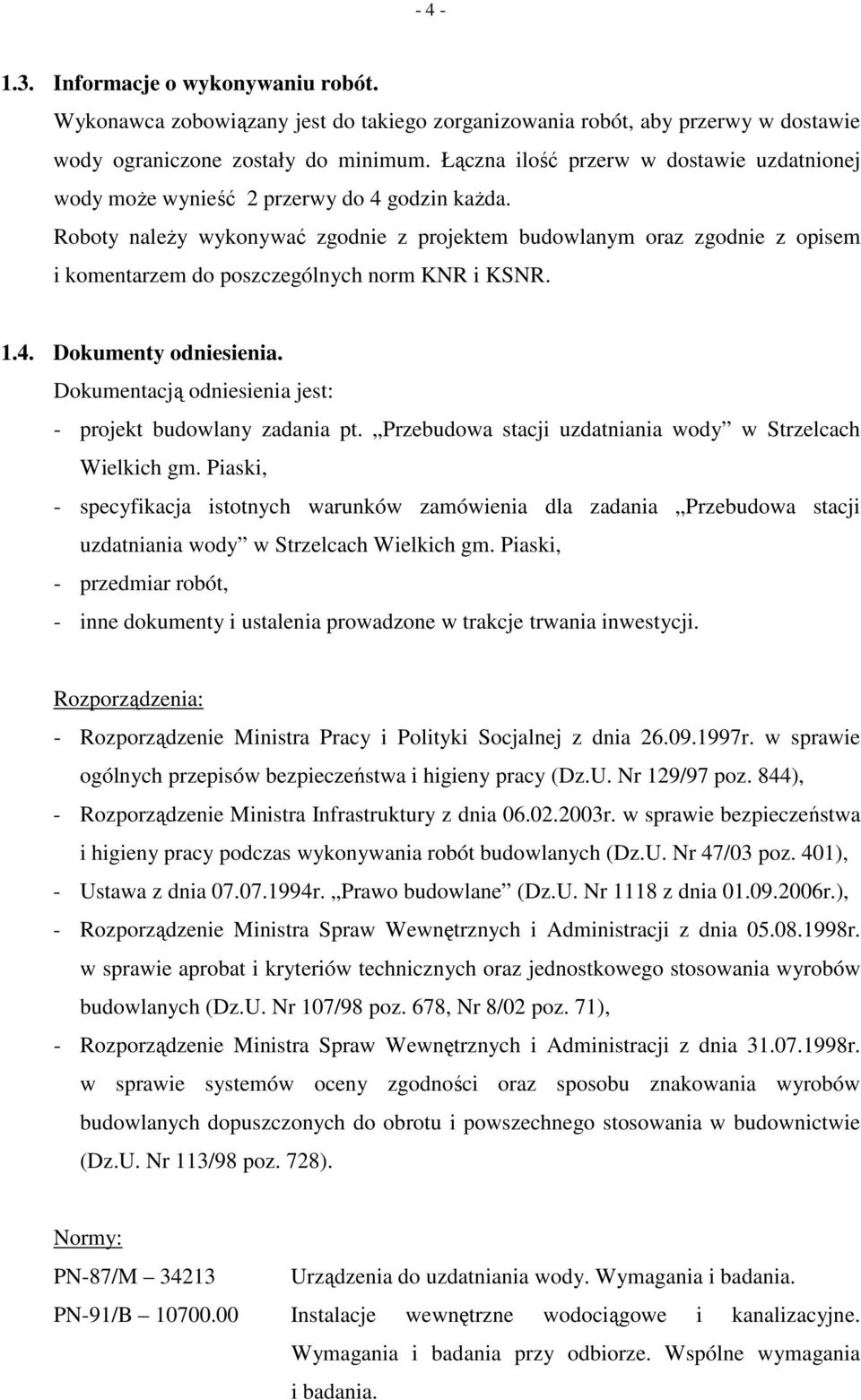 Roboty naleŝy wykonywać zgodnie z projektem budowlanym oraz zgodnie z opisem i komentarzem do poszczególnych norm KNR i KSNR. 1.4. Dokumenty odniesienia.