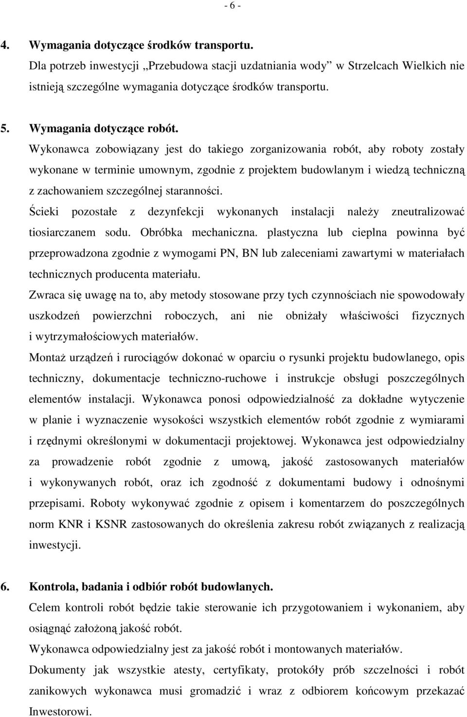 Wykonawca zobowiązany jest do takiego zorganizowania robót, aby roboty zostały wykonane w terminie umownym, zgodnie z projektem budowlanym i wiedzą techniczną z zachowaniem szczególnej staranności.