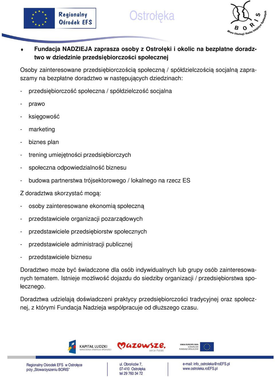 przedsiębiorczych - społeczna odpowiedzialność biznesu - budowa partnerstwa trójsektorowego / lokalnego na rzecz ES Z doradztwa skorzystać mogą: - osoby zainteresowane ekonomią społeczną -