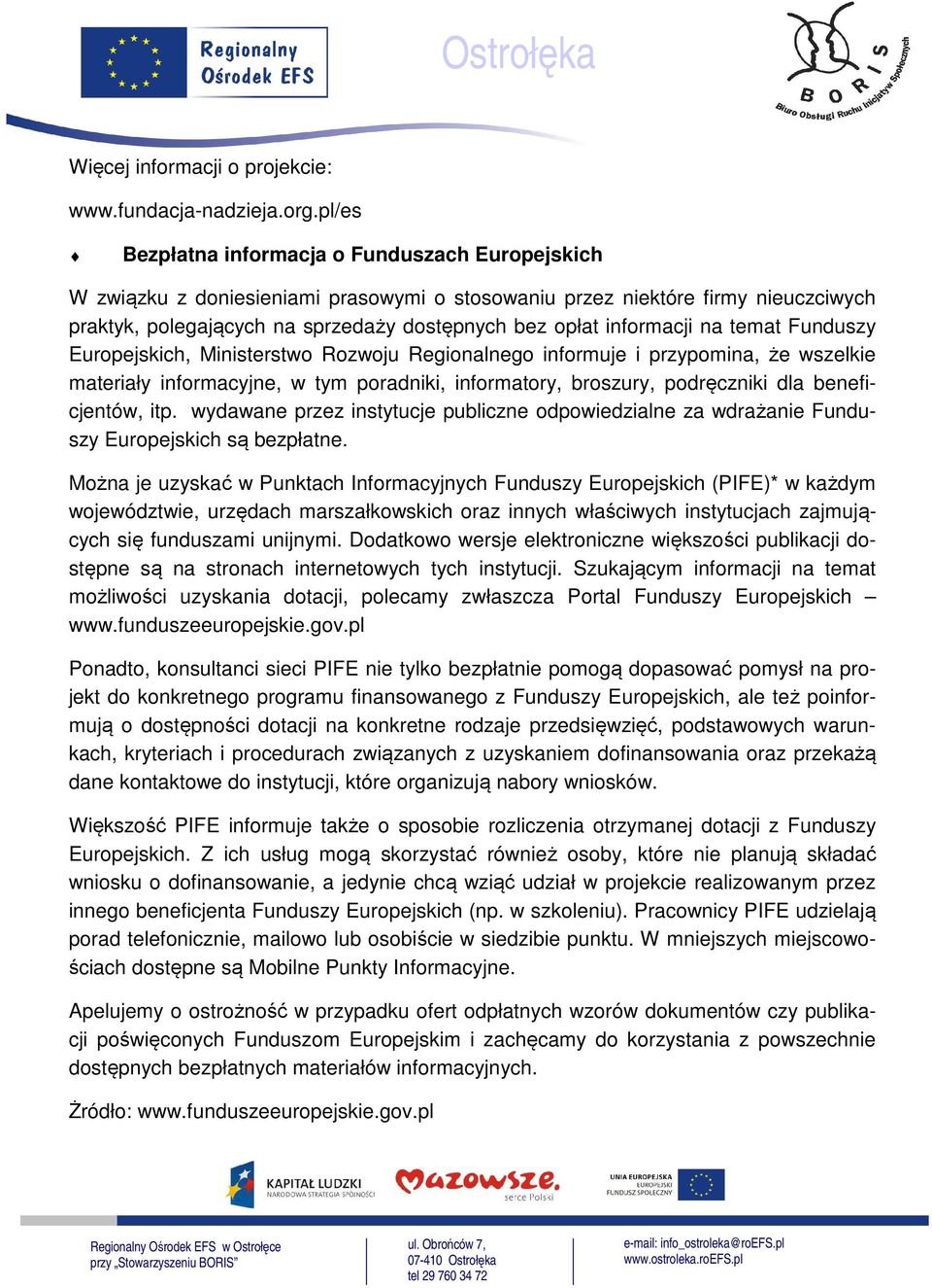 informacji na temat Funduszy Europejskich, Ministerstwo Rozwoju Regionalnego informuje i przypomina, że wszelkie materiały informacyjne, w tym poradniki, informatory, broszury, podręczniki dla