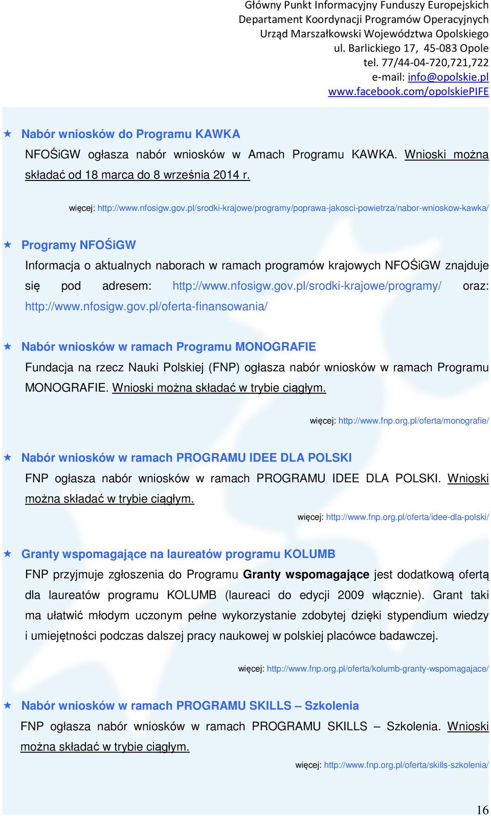 nfosigw.gov.pl/srodki-krajowe/programy/ oraz: http://www.nfosigw.gov.pl/oferta-finansowania/ Nabór wniosków w ramach Programu MONOGRAFIE Fundacja na rzecz Nauki Polskiej (FNP) ogłasza nabór wniosków w ramach Programu MONOGRAFIE.