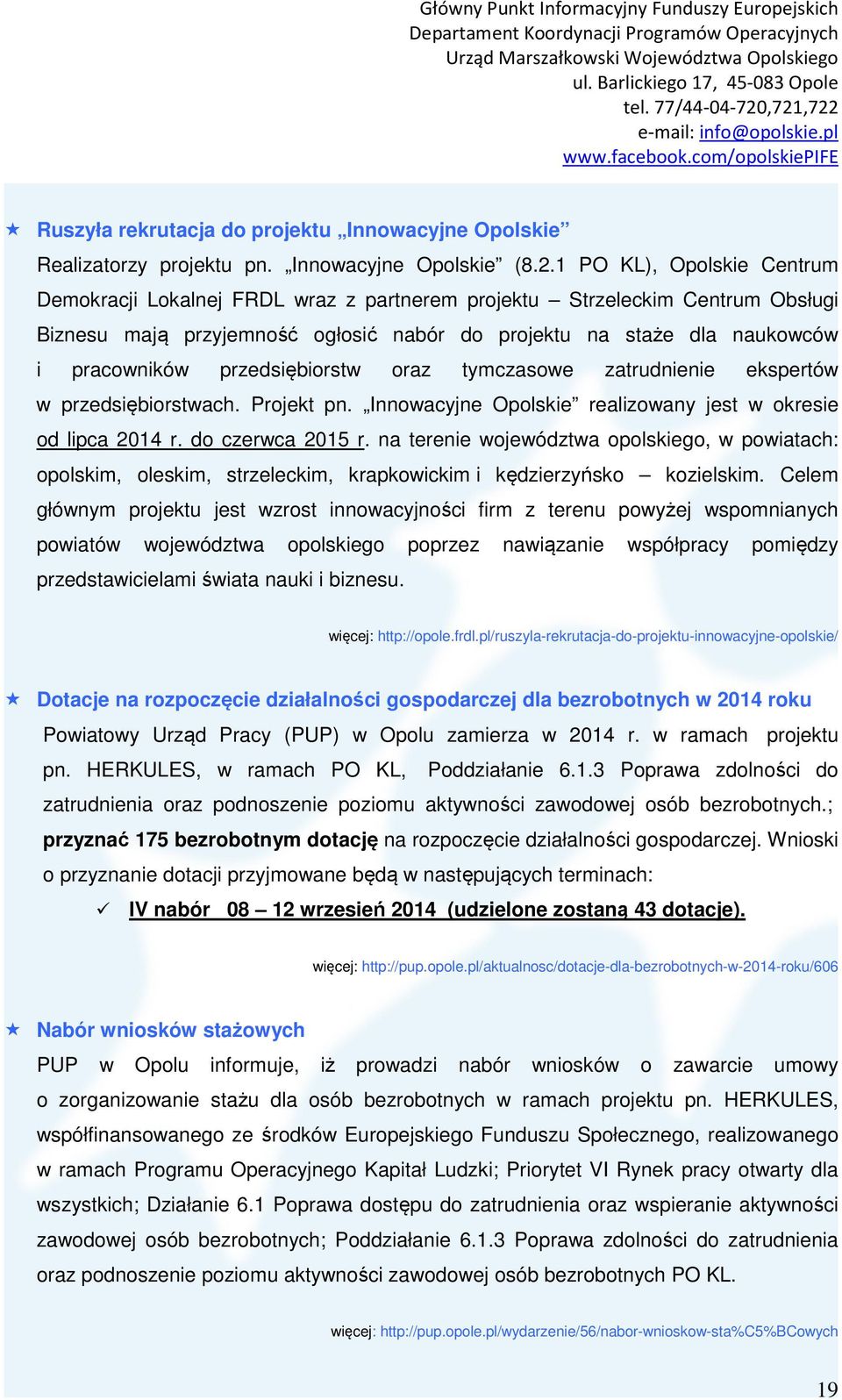 przedsiębiorstw oraz tymczasowe zatrudnienie ekspertów w przedsiębiorstwach. Projekt pn. Innowacyjne Opolskie realizowany jest w okresie od lipca 2014 r. do czerwca 2015 r.