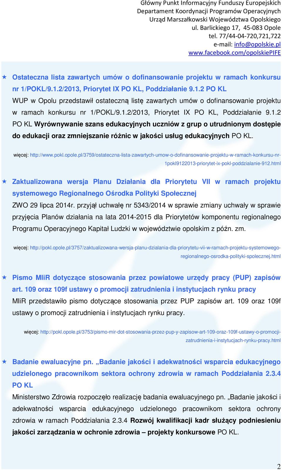 więcej: http://www.pokl.opole.pl/3759/ostateczna-lista-zawartych-umow-o-dofinansowanie-projektu-w-ramach-konkursu-nr- 1pokl9122013-priorytet-ix-pokl-poddzialanie-912.