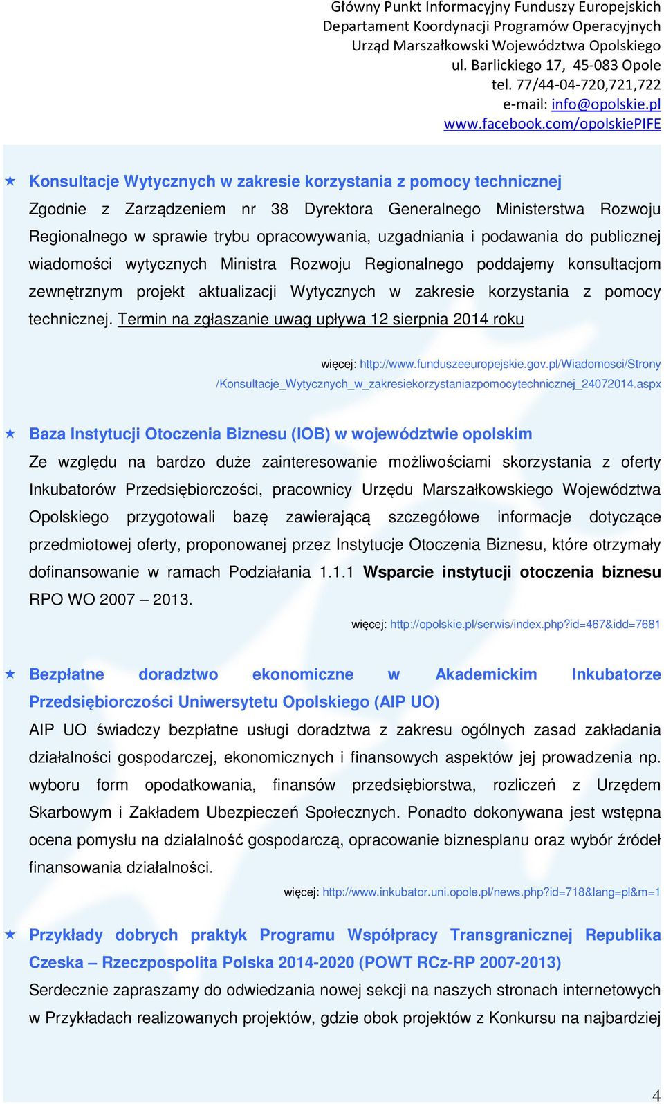 Termin na zgłaszanie uwag upływa 12 sierpnia 2014 roku więcej: http://www.funduszeeuropejskie.gov.pl/wiadomosci/strony /Konsultacje_Wytycznych_w_zakresiekorzystaniazpomocytechnicznej_24072014.