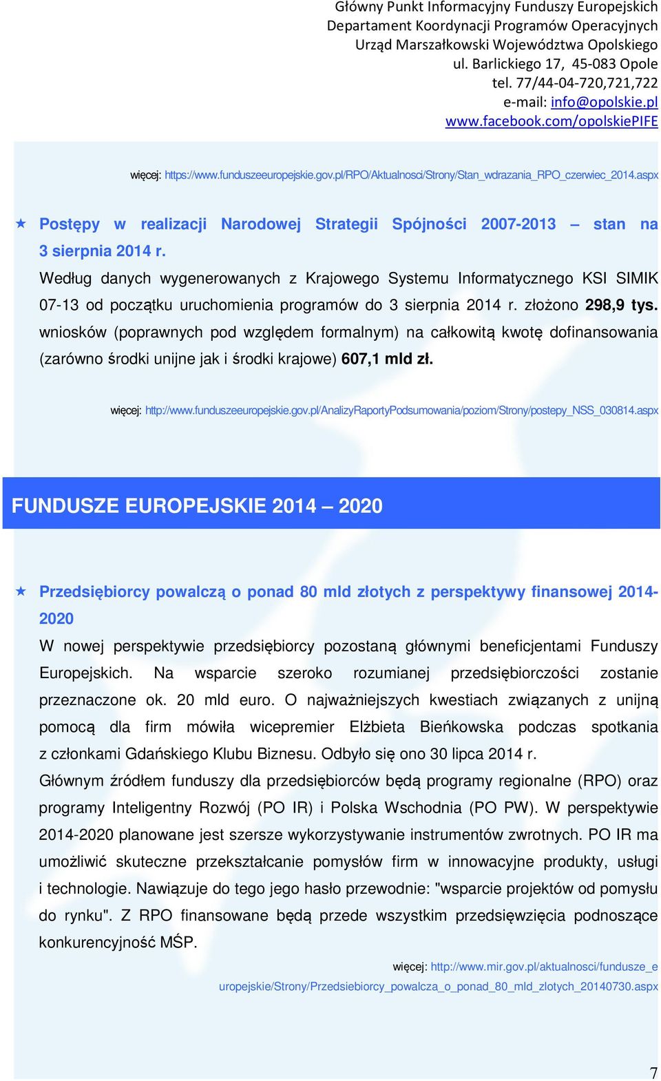 wniosków (poprawnych pod względem formalnym) na całkowitą kwotę dofinansowania (zarówno środki unijne jak i środki krajowe) 607,1 mld zł. więcej: http://www.funduszeeuropejskie.gov.