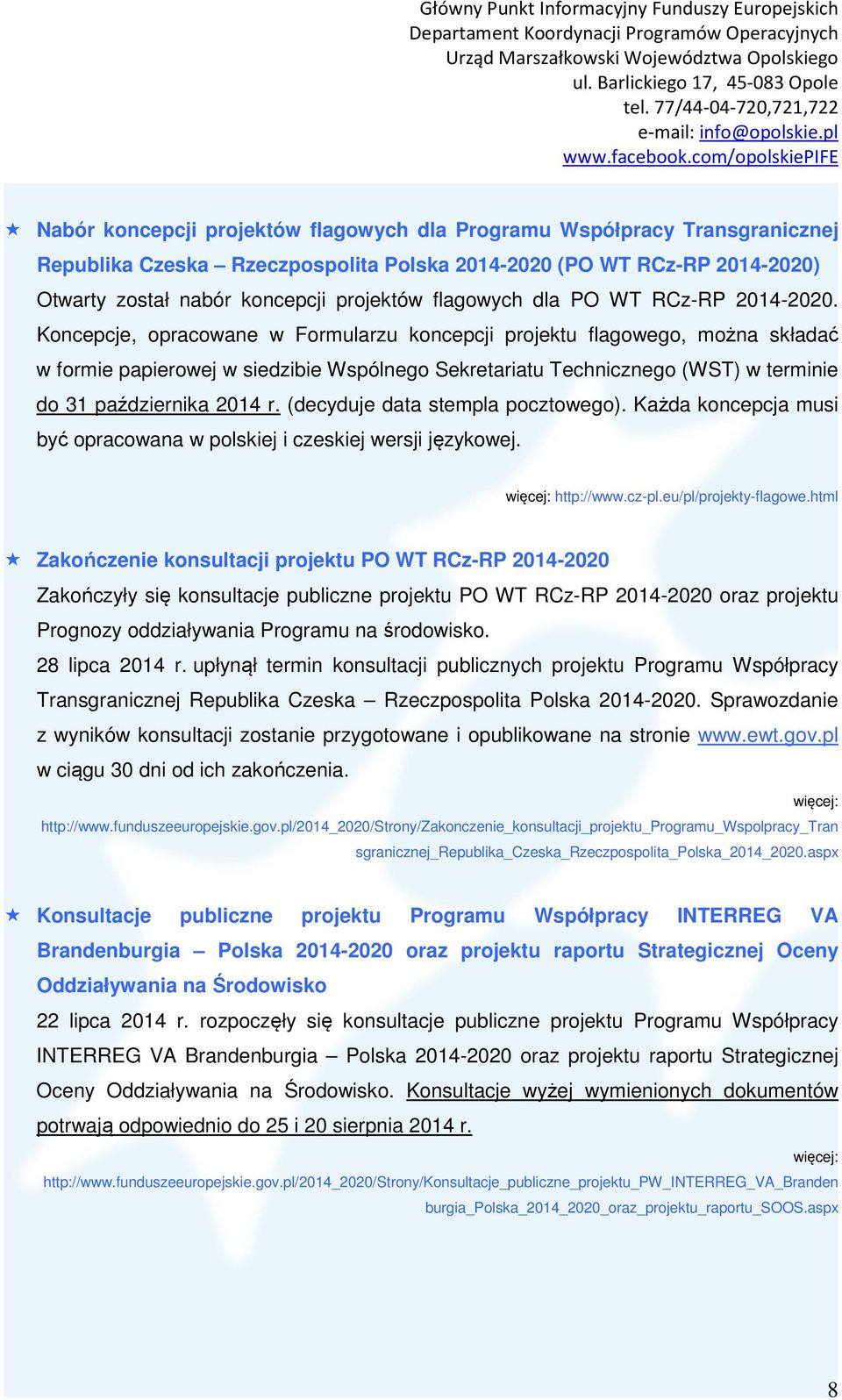Koncepcje, opracowane w Formularzu koncepcji projektu flagowego, można składać w formie papierowej w siedzibie Wspólnego Sekretariatu Technicznego (WST) w terminie do 31 października 2014 r.