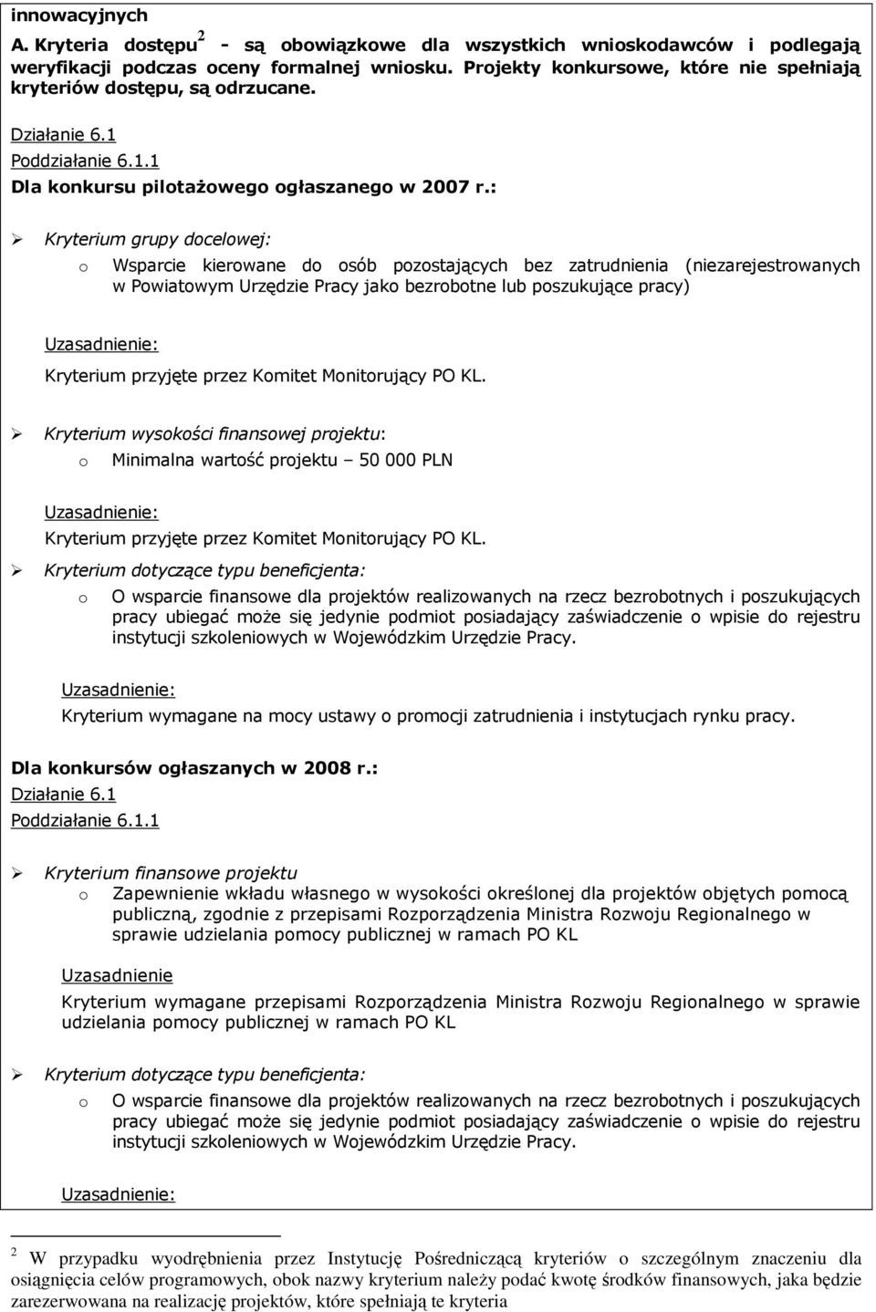 : Kryterium grupy docelowej: o Wsparcie kierowane do osób pozostających bez zatrudnienia (niezarejestrowanych w Powiatowym Urzędzie Pracy jako bezrobotne lub poszukujące pracy) Uzasadnienie: