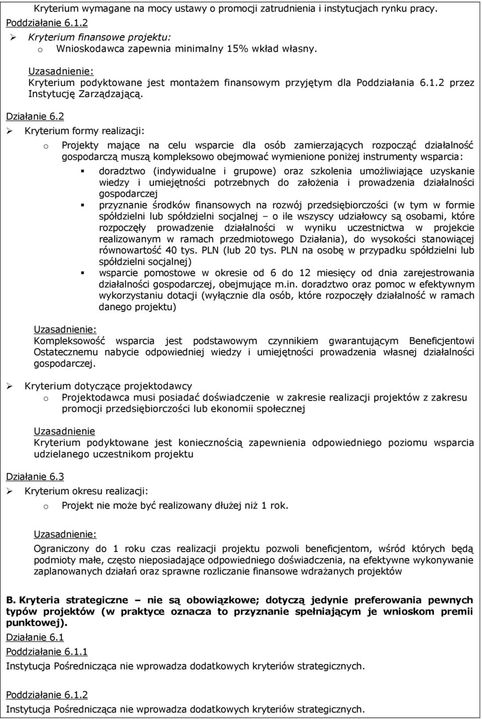 2 Kryterium formy realizacji: o Projekty mające na celu wsparcie dla osób zamierzających rozpocząć działalność gospodarczą muszą kompleksowo obejmować wymienione poniŝej instrumenty wsparcia: