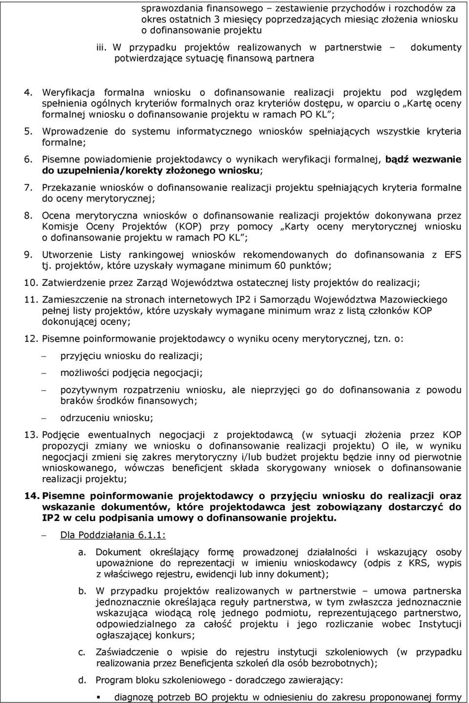 Weryfikacja formalna wniosku o dofinansowanie realizacji projektu pod względem spełnienia ogólnych kryteriów formalnych oraz kryteriów dostępu, w oparciu o Kartę oceny formalnej wniosku o