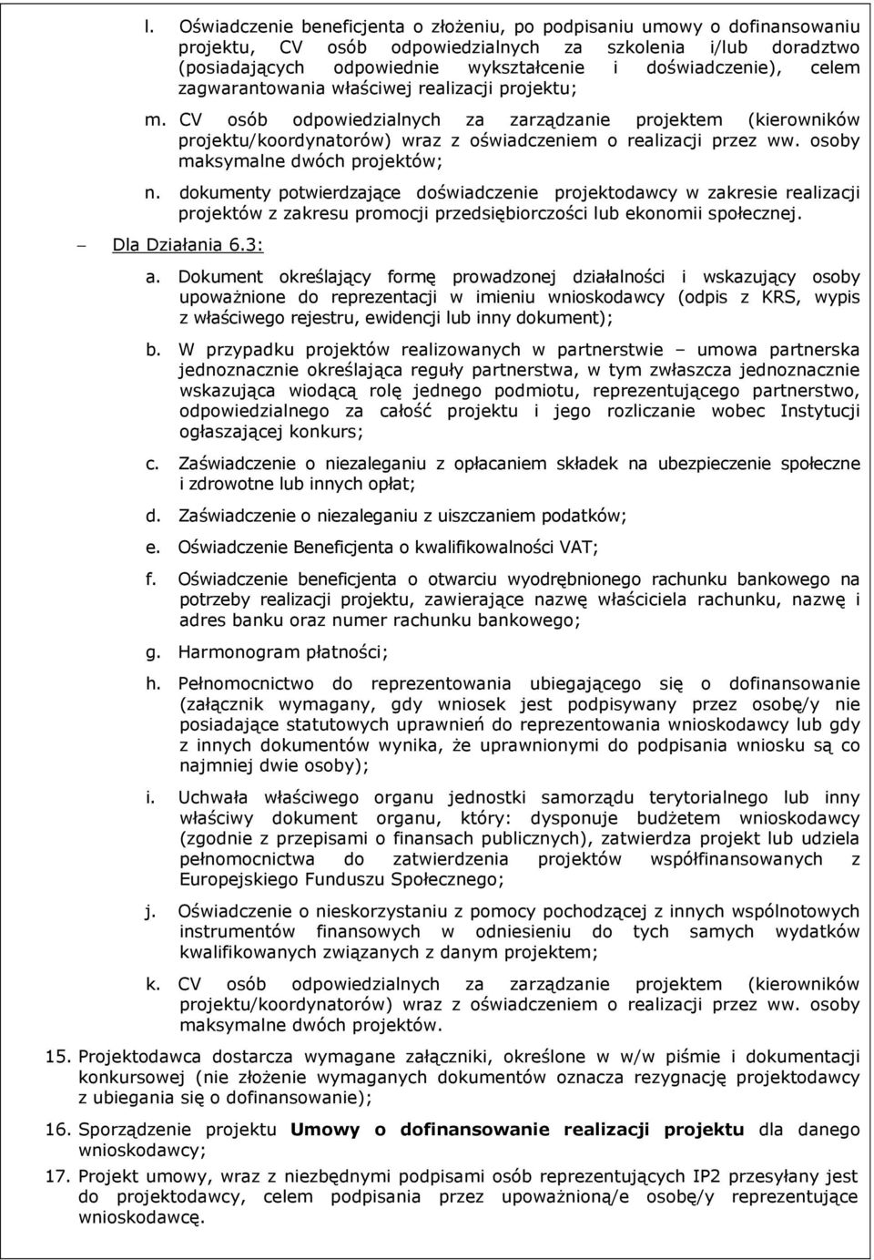 CV osób odpowiedzialnych za zarządzanie projektem (kierowników projektu/koordynatorów) wraz z oświadczeniem o realizacji przez ww. osoby maksymalne dwóch projektów; n.