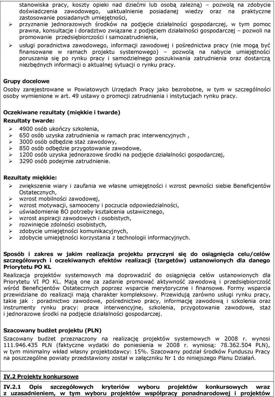 przedsiębiorczości i samozatrudnienia, usługi poradnictwa zawodowego, informacji zawodowej i pośrednictwa pracy (nie mogą być finansowane w ramach projektu systemowego) pozwolą na nabycie