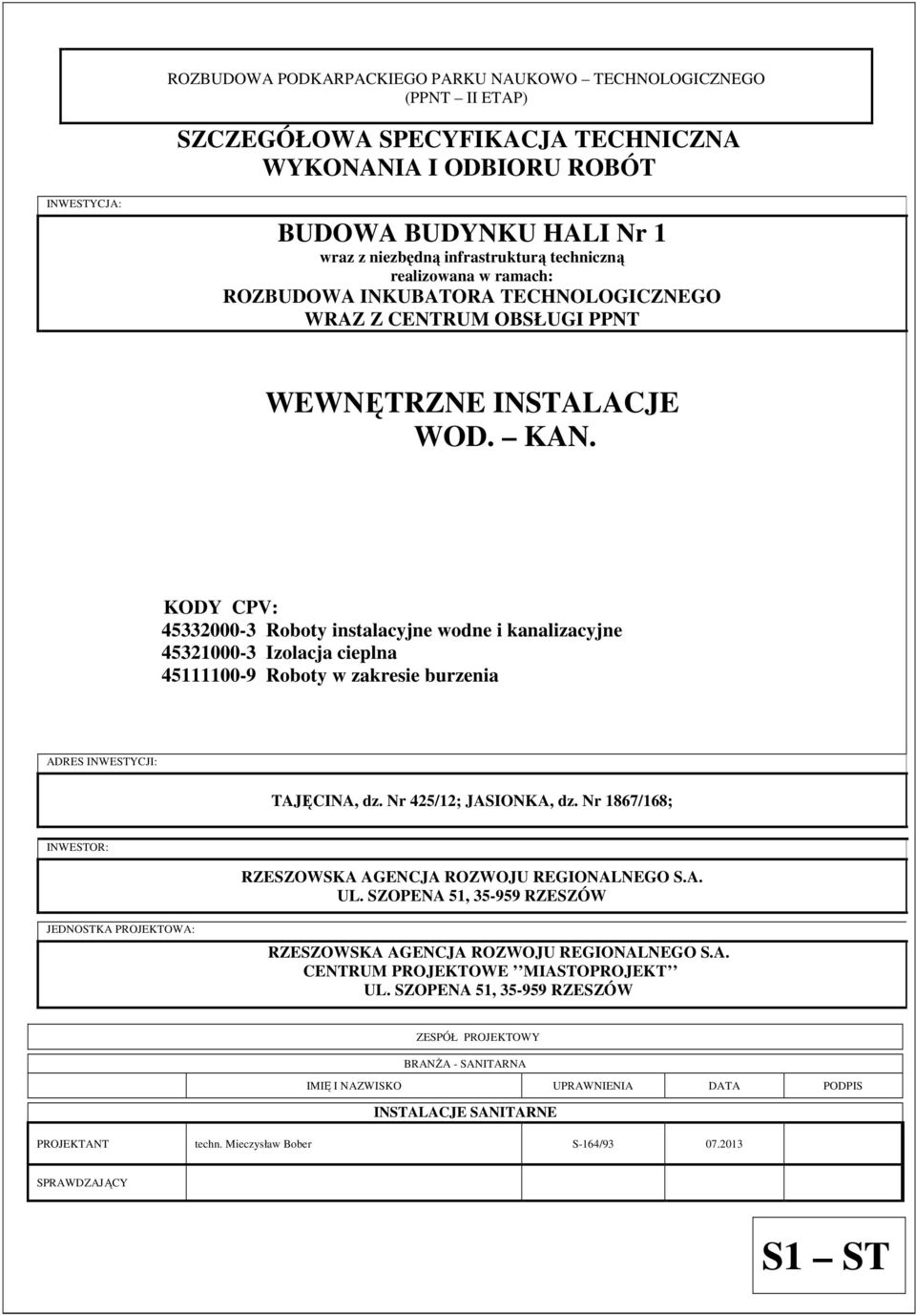 KODY CPV: 45332000-3 Roboty instalacyjne wodne i kanalizacyjne 45321000-3 Izolacja cieplna 45111100-9 Roboty w zakresie burzenia ADRES INWESTYCJI: TAJĘCINA, dz. Nr 425/12; JASIONKA, dz.