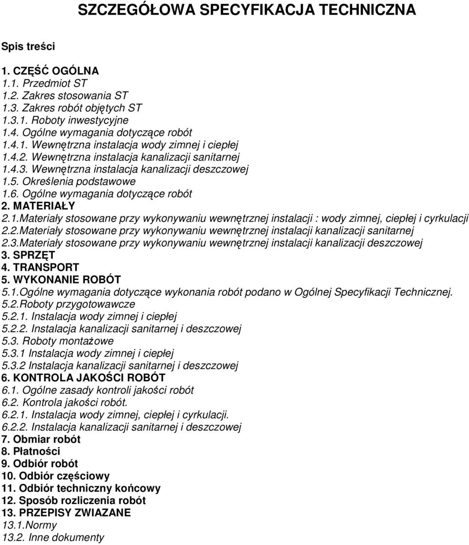 Określenia podstawowe 1.6. Ogólne wymagania dotyczące robót 2. MATERIAŁY 2.1.Materiały stosowane przy wykonywaniu wewnętrznej instalacji : wody zimnej, ciepłej i cyrkulacji 2.2.Materiały stosowane przy wykonywaniu wewnętrznej instalacji kanalizacji sanitarnej 2.