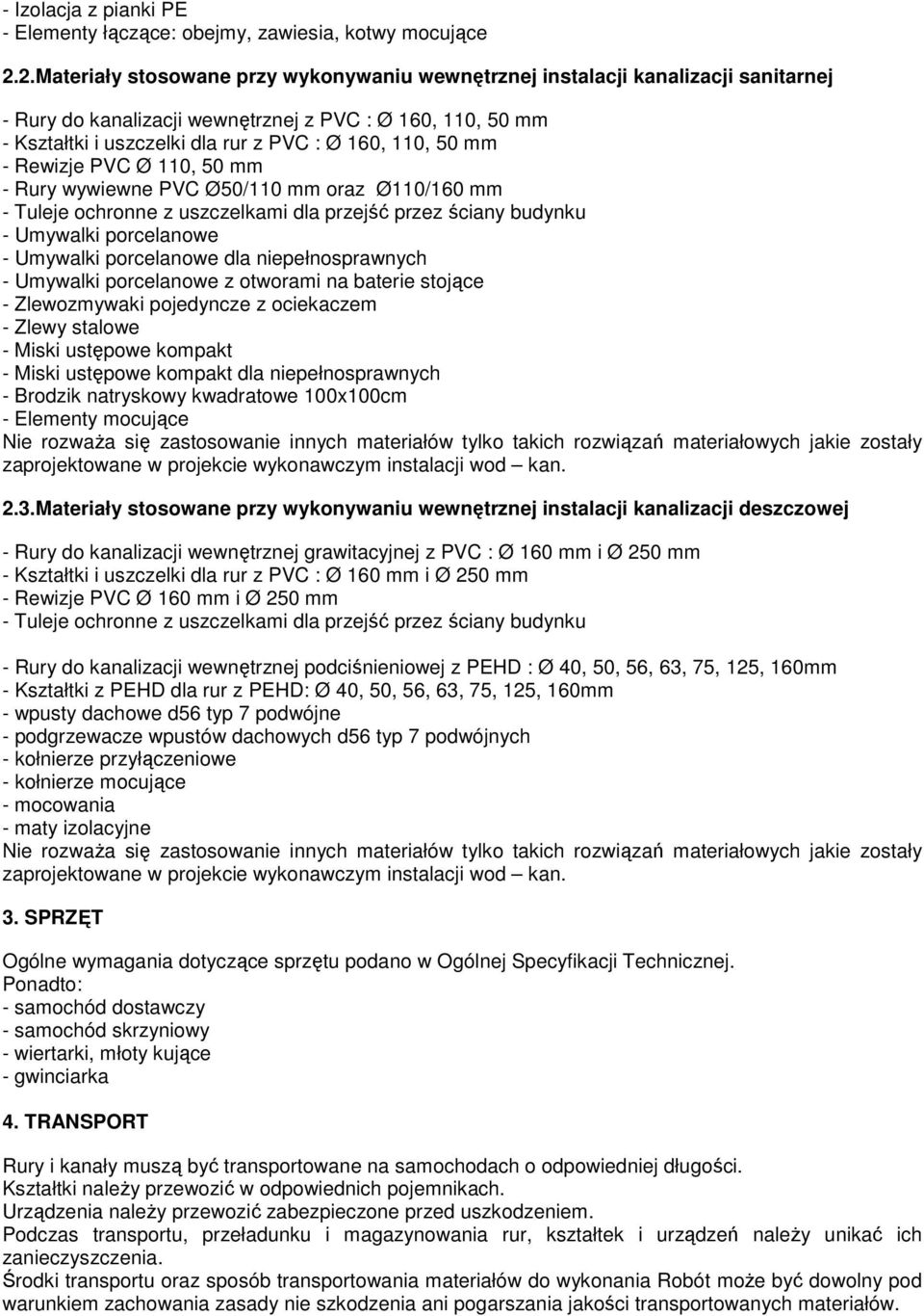 mm - Rewizje PVC Ø 110, 50 mm - Rury wywiewne PVC Ø50/110 mm oraz Ø110/160 mm - Tuleje ochronne z uszczelkami dla przejść przez ściany budynku - Umywalki porcelanowe - Umywalki porcelanowe dla