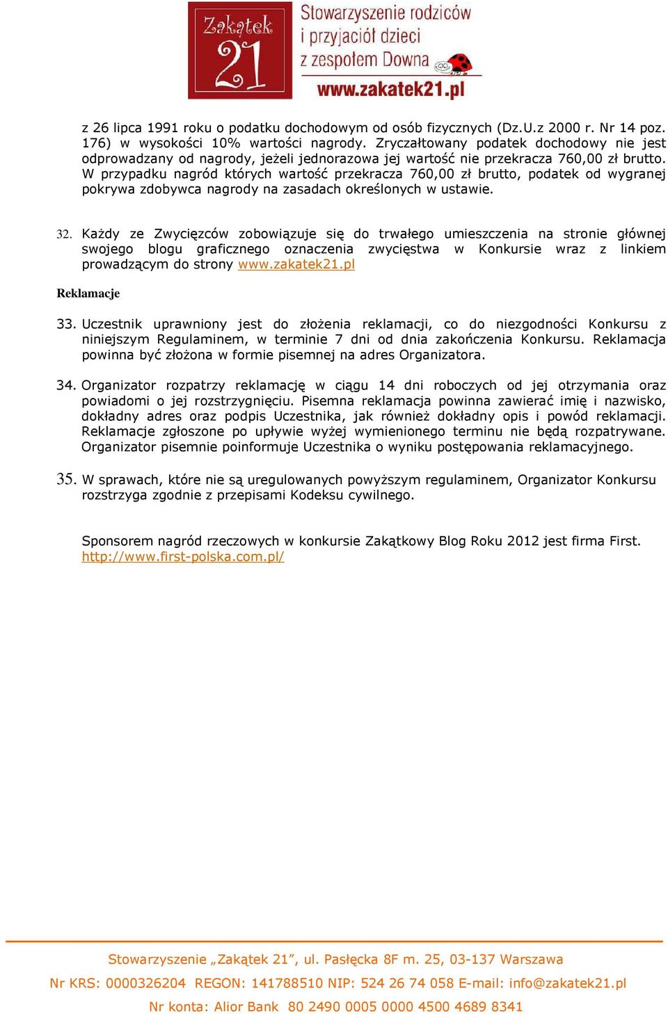 W przypadku nagród których wartość przekracza 760,00 zł brutto, podatek od wygranej pokrywa zdobywca nagrody na zasadach określonych w ustawie. 32.