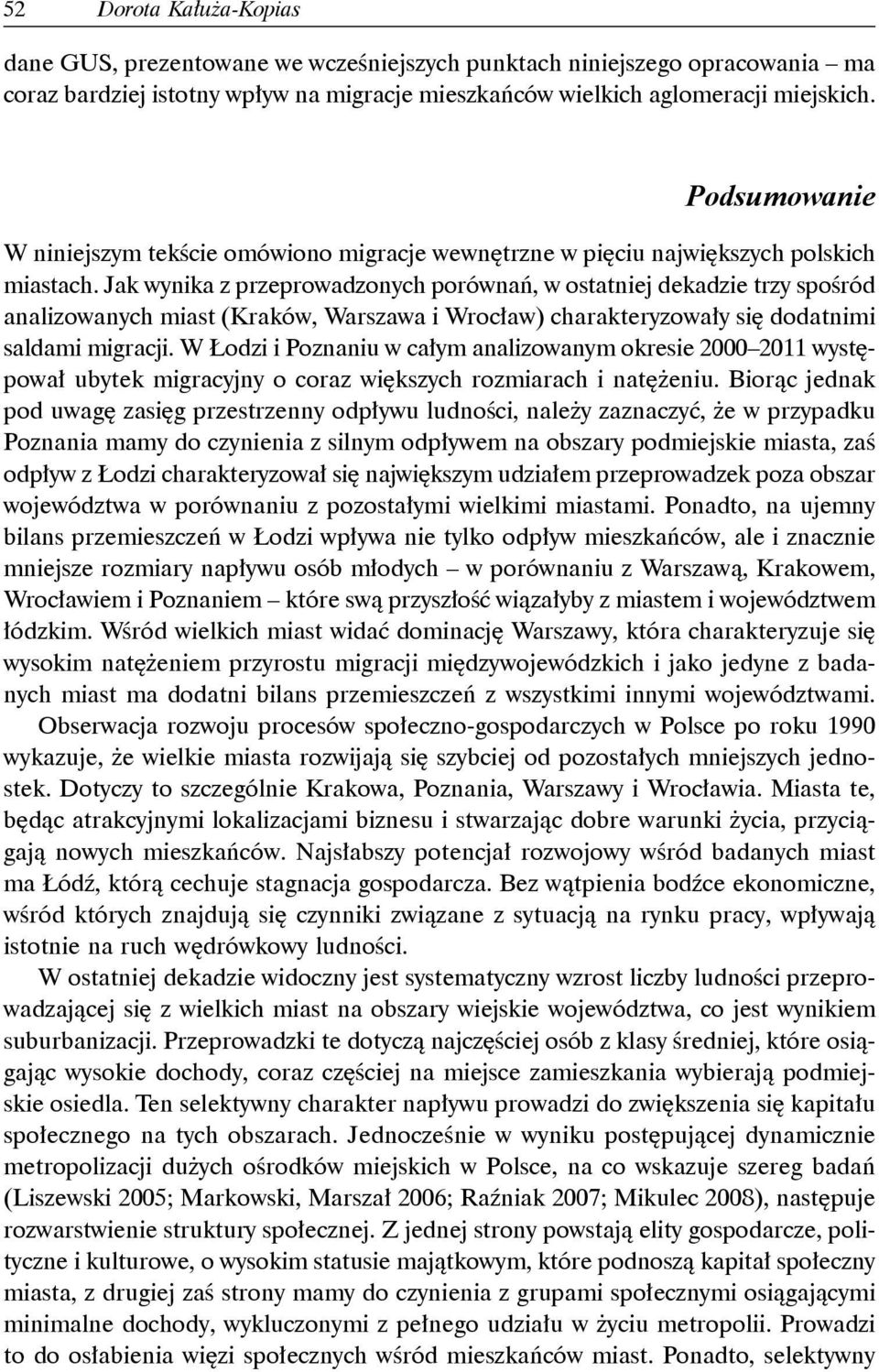 Jak wynika z przeprowadzonych porównań, w ostatniej dekadzie trzy spośród analizowanych miast (Kraków, Warszawa i Wrocław) charakteryzowały się dodatnimi saldami migracji.