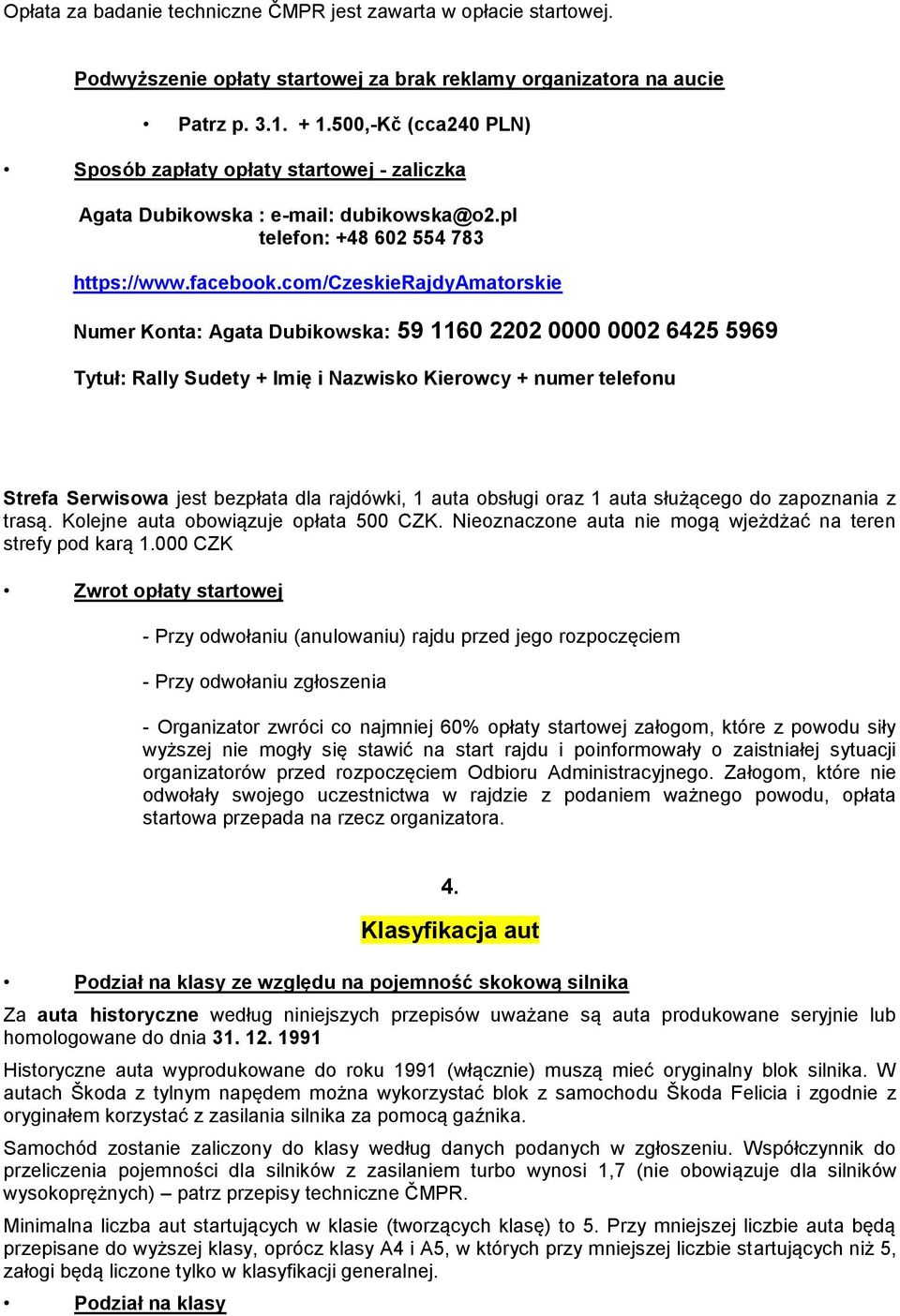 com/czeskierajdyamatorskie Numer Konta: Agata Dubikowska: 59 1160 2202 0000 0002 6425 5969 Tytuł: Rally Sudety + Imię i Nazwisko Kierowcy + numer telefonu Strefa Serwisowa jest bezpłata dla rajdówki,