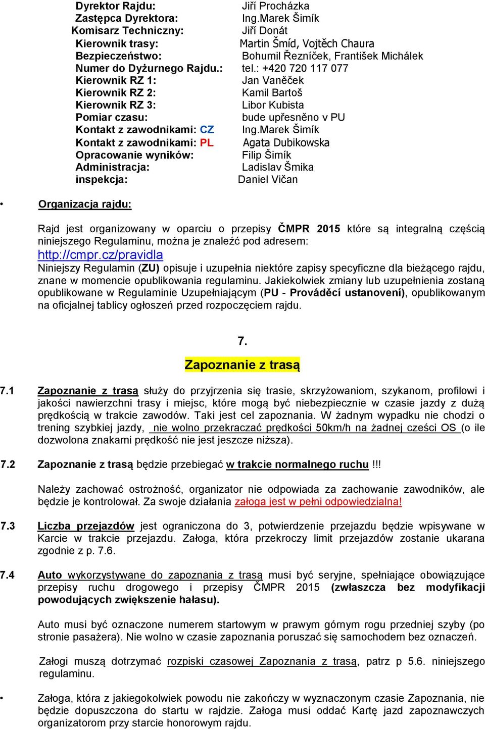 : +420 720 117 077 Kierownik RZ 1: Jan Vaněček Kierownik RZ 2: Kamil Bartoš Kierownik RZ 3: Libor Kubista Pomiar czasu: bude upřesněno v PU Kontakt z zawodnikami: CZ Ing.