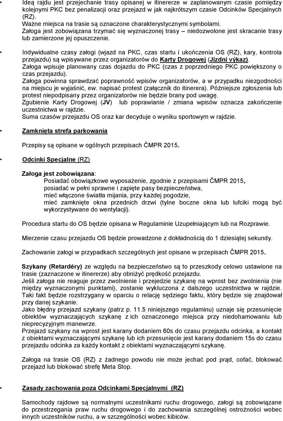 Indywidualne czasy załogi (wjazd na PKC, czas startu i ukończenia OS (RZ), kary, kontrola przejazdu) są wpisywane przez organizatorów do Karty Drogowej (Jízdní výkaz).