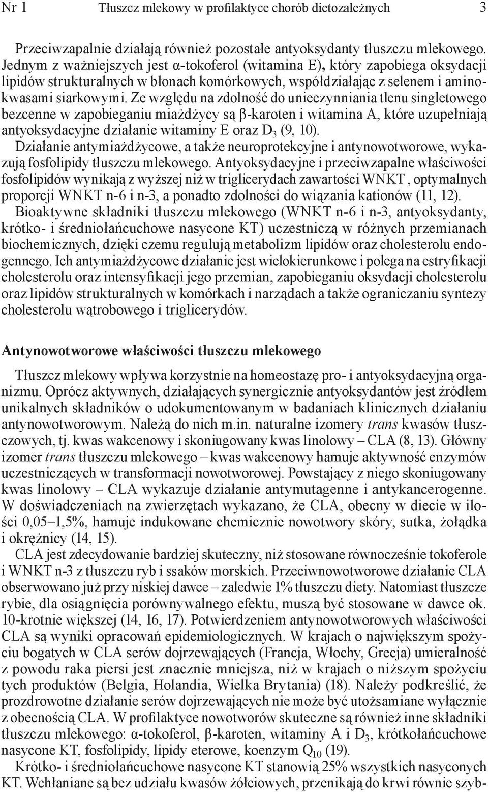 Ze względu na zdolność do unieczynniania tlenu singletowego bezcenne w zapobieganiu miażdżycy są β-karoten i witamina A, które uzupełniają antyoksydacyjne działanie witaminy E oraz D 3 (9, 10).