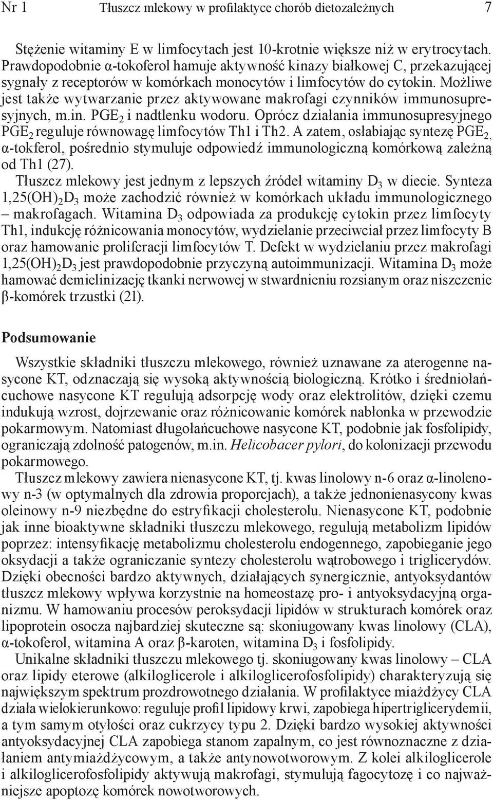 Możliwe jest także wytwarzanie przez aktywowane makrofagi czynników immunosupresyjnych, m.in. PGE 2 i nadtlenku wodoru.