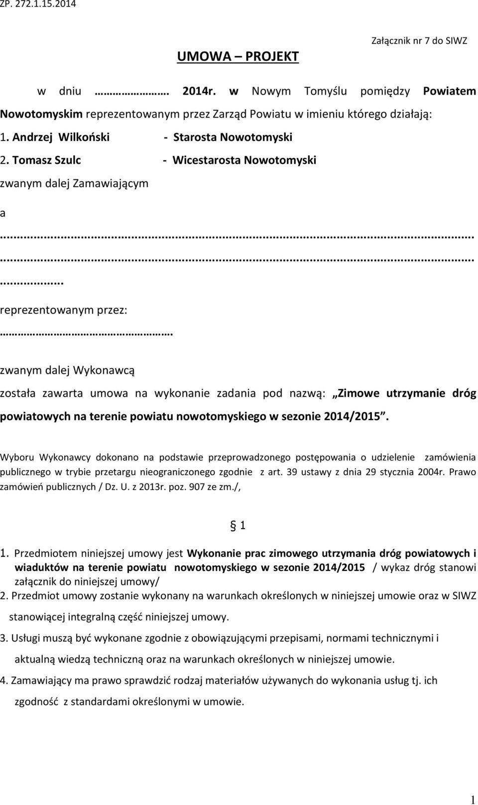 zwanym dalej Wykonawcą została zawarta umowa na wykonanie zadania pod nazwą: Zimowe utrzymanie dróg powiatowych na terenie powiatu nowotomyskiego w sezonie 2014/2015.