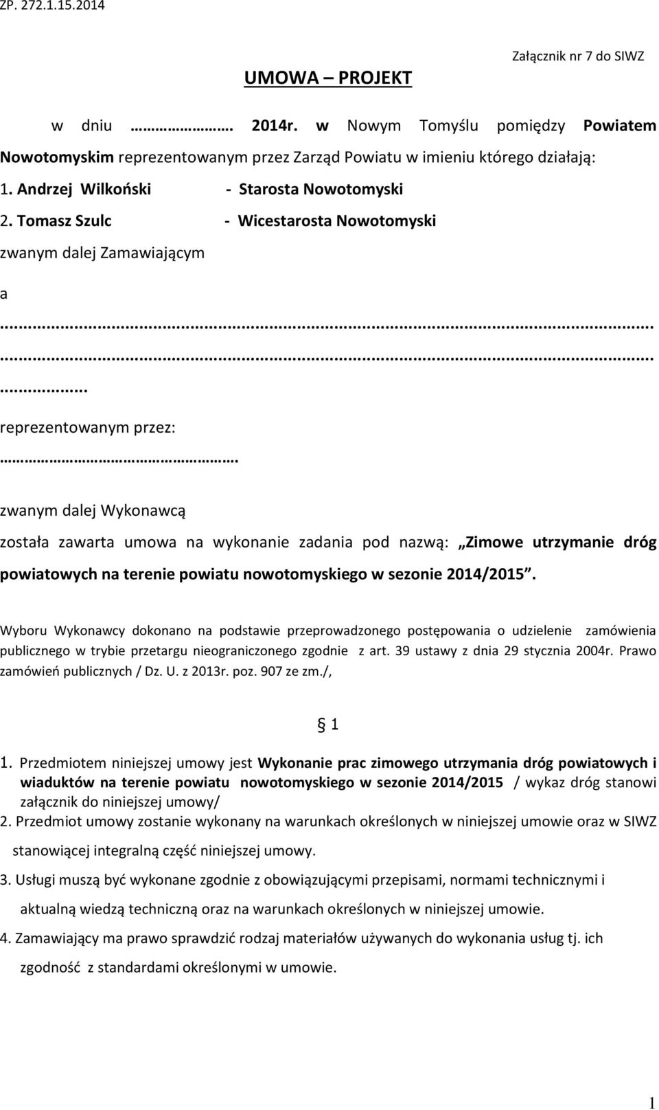 zwanym dalej Wykonawcą została zawarta umowa na wykonanie zadania pod nazwą: Zimowe utrzymanie dróg powiatowych na terenie powiatu nowotomyskiego w sezonie 2014/2015.