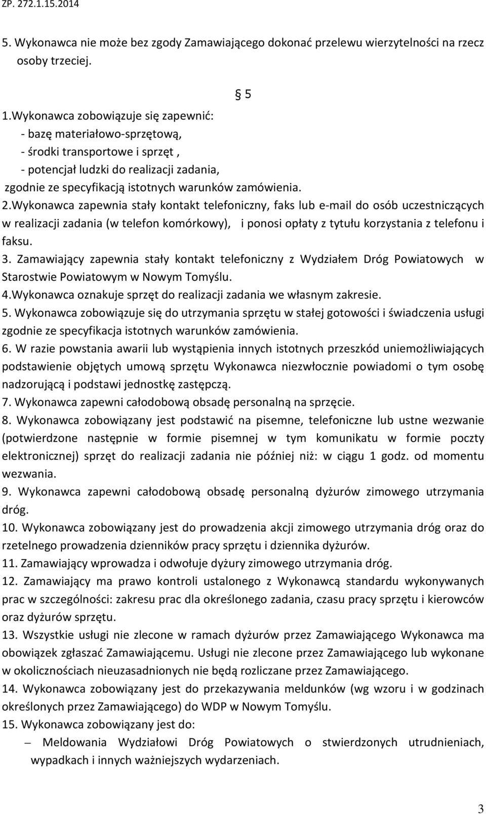 Wykonawca zapewnia stały kontakt telefoniczny, faks lub e-mail do osób uczestniczących w realizacji zadania (w telefon komórkowy), i ponosi opłaty z tytułu korzystania z telefonu i faksu. 3.