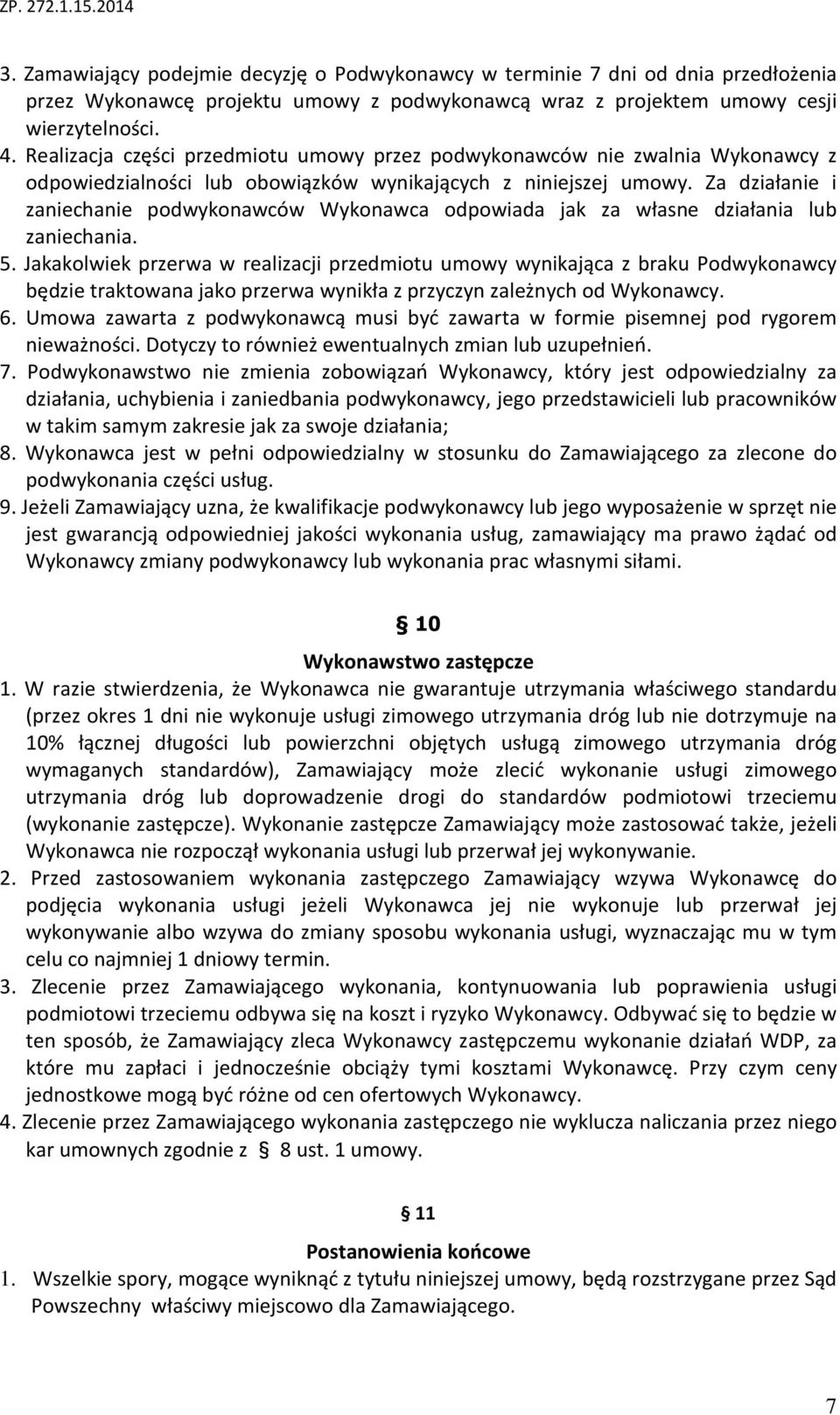 Za działanie i zaniechanie podwykonawców Wykonawca odpowiada jak za własne działania lub zaniechania. 5.