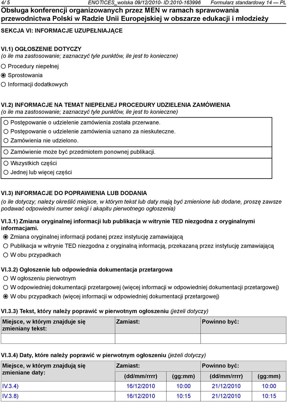 2) INFORMACJE NA TEMAT NIEPEŁNEJ PROCEDURY UDZIELENIA ZAMÓWIENIA (o ile ma zastosowanie; zaznaczyć tyle punktów, ile jest to konieczne) Postępowanie o udzielenie zamówienia została przerwane.