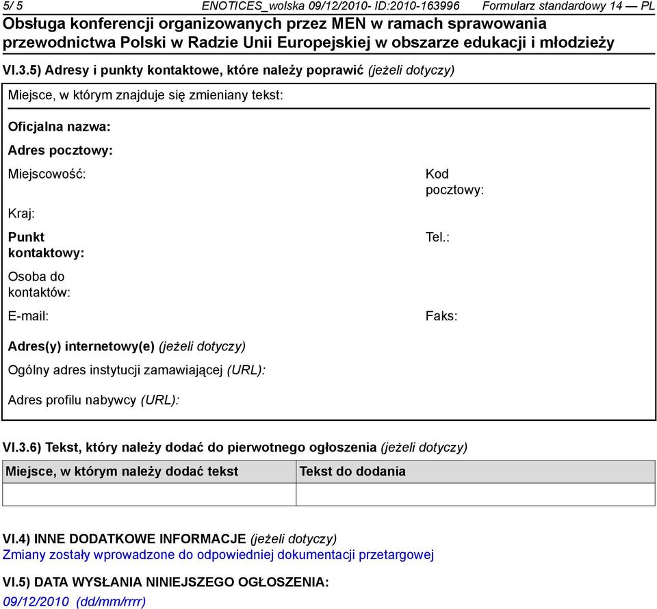 5) Adresy i punkty kontaktowe, które należy poprawić (jeżeli dotyczy) Miejsce, w którym znajduje się zmieniany tekst: Oficjalna nazwa: Adres pocztowy: Miejscowość: Kod pocztowy: Kraj: