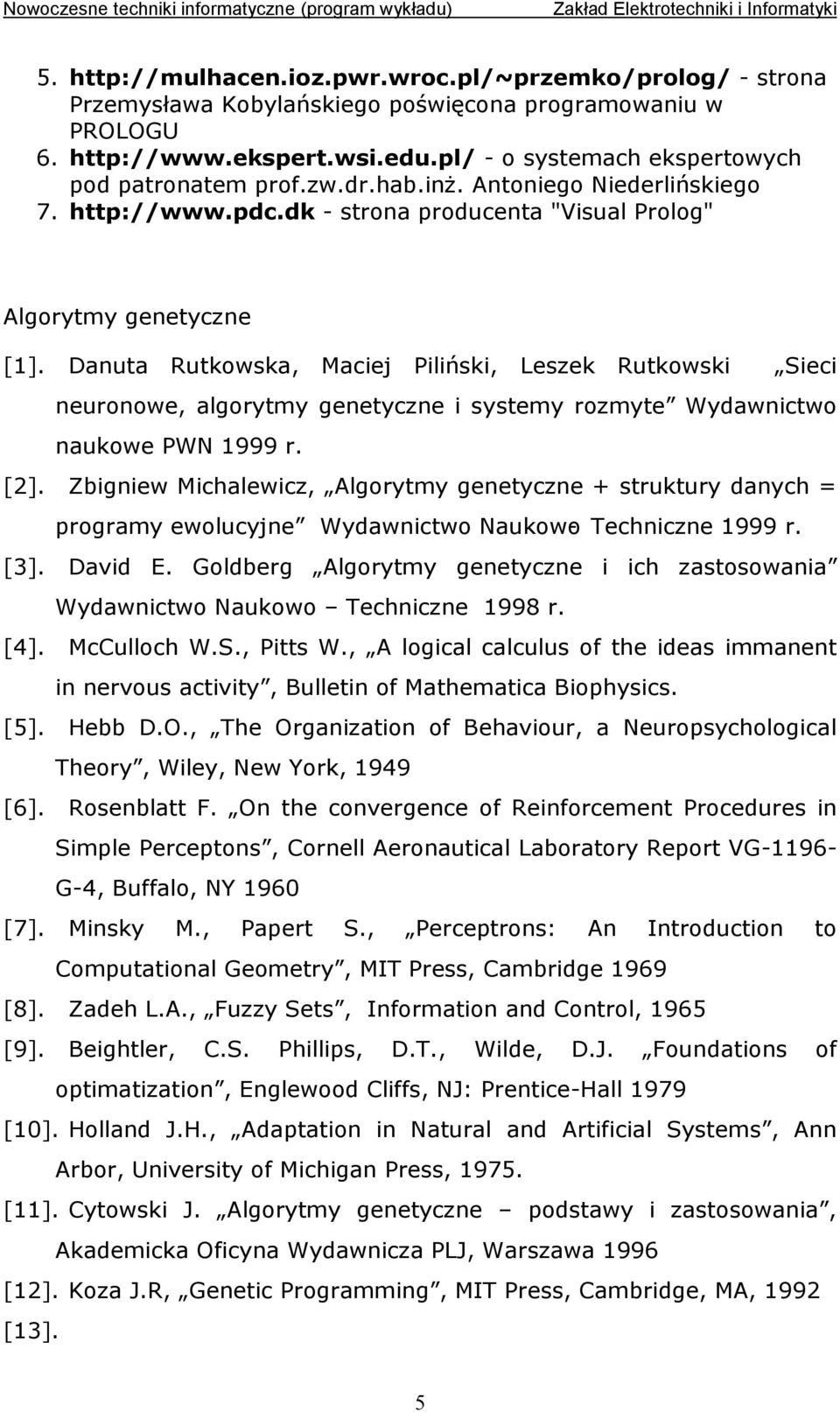 Danuta Rutkowska, Maciej Piliński, Leszek Rutkowski Sieci neuronowe, algorytmy genetyczne i systemy rozmyte Wydawnictwo naukowe PWN 1999 r. [2].