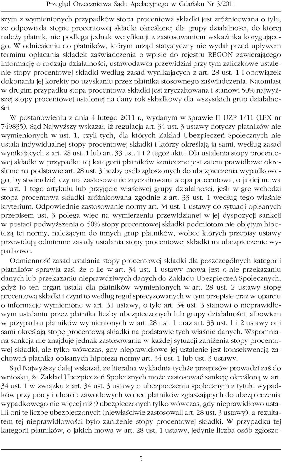 W odniesieniu do p³atników, którym urz¹d statystyczny nie wyda³ przed up³ywem terminu op³acania sk³adek zaœwiadczenia o wpisie do rejestru REGON zawieraj¹cego informacjê o rodzaju dzia³alnoœci,